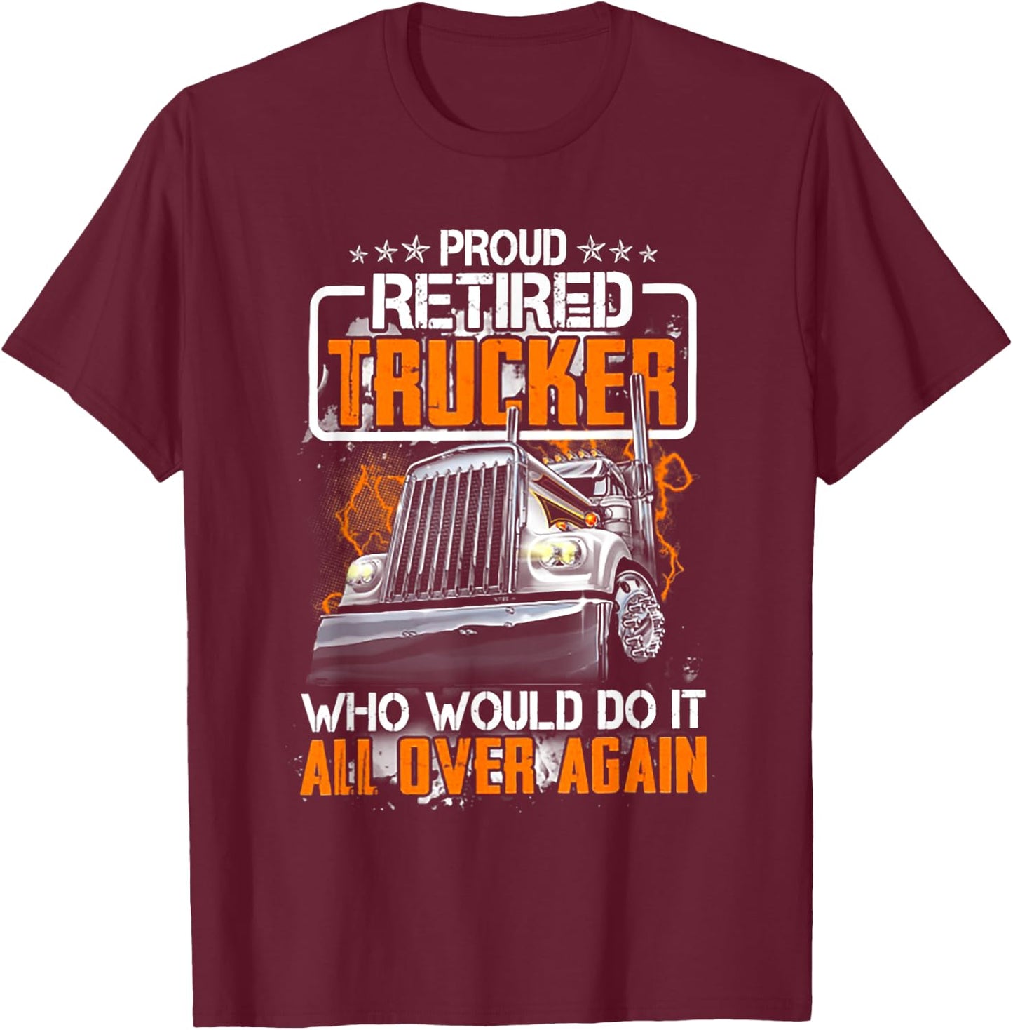 Proud Retired Trucker Who Would Do It All Over Again T-Shirt - T-Shirt | Maroon