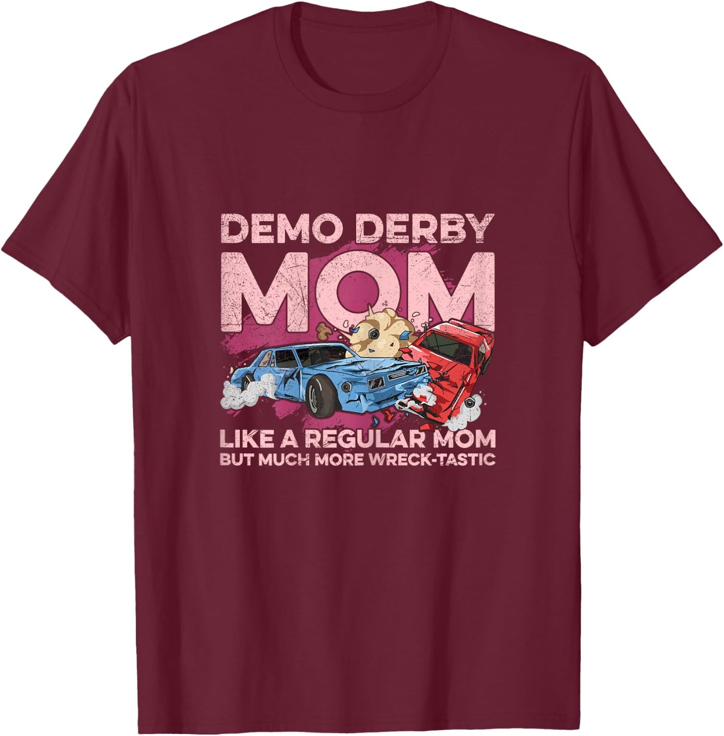 Smashing Cars Demolition Derby Pun for a Demo Derby Mom T-Shirt - T-Shirt | Maroon