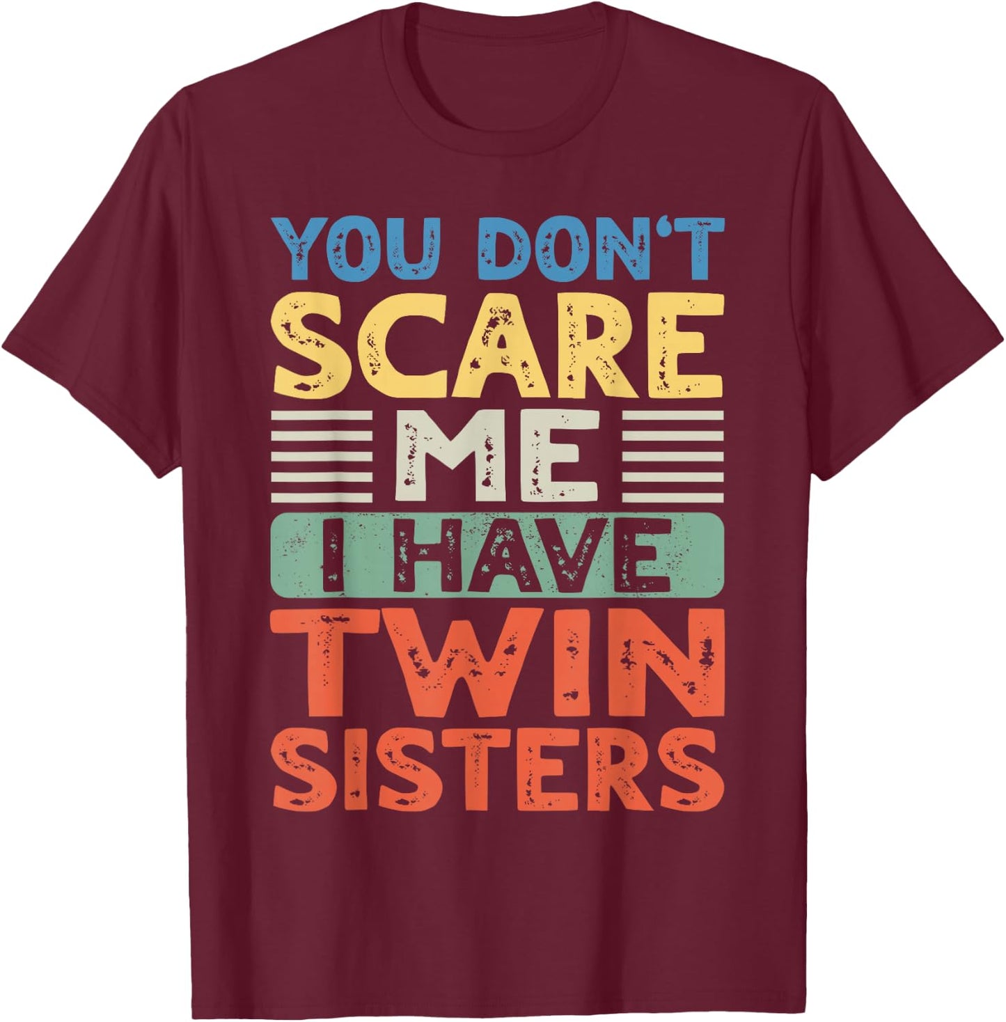 You Don't Scare Me I Have Twin Sisters Brother Boys Girls T-Shirt - T-Shirt | Maroon