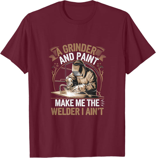 A Grinder And Paint Make Me The Welder I Ain't T-Shirt - T-Shirt | Maroon