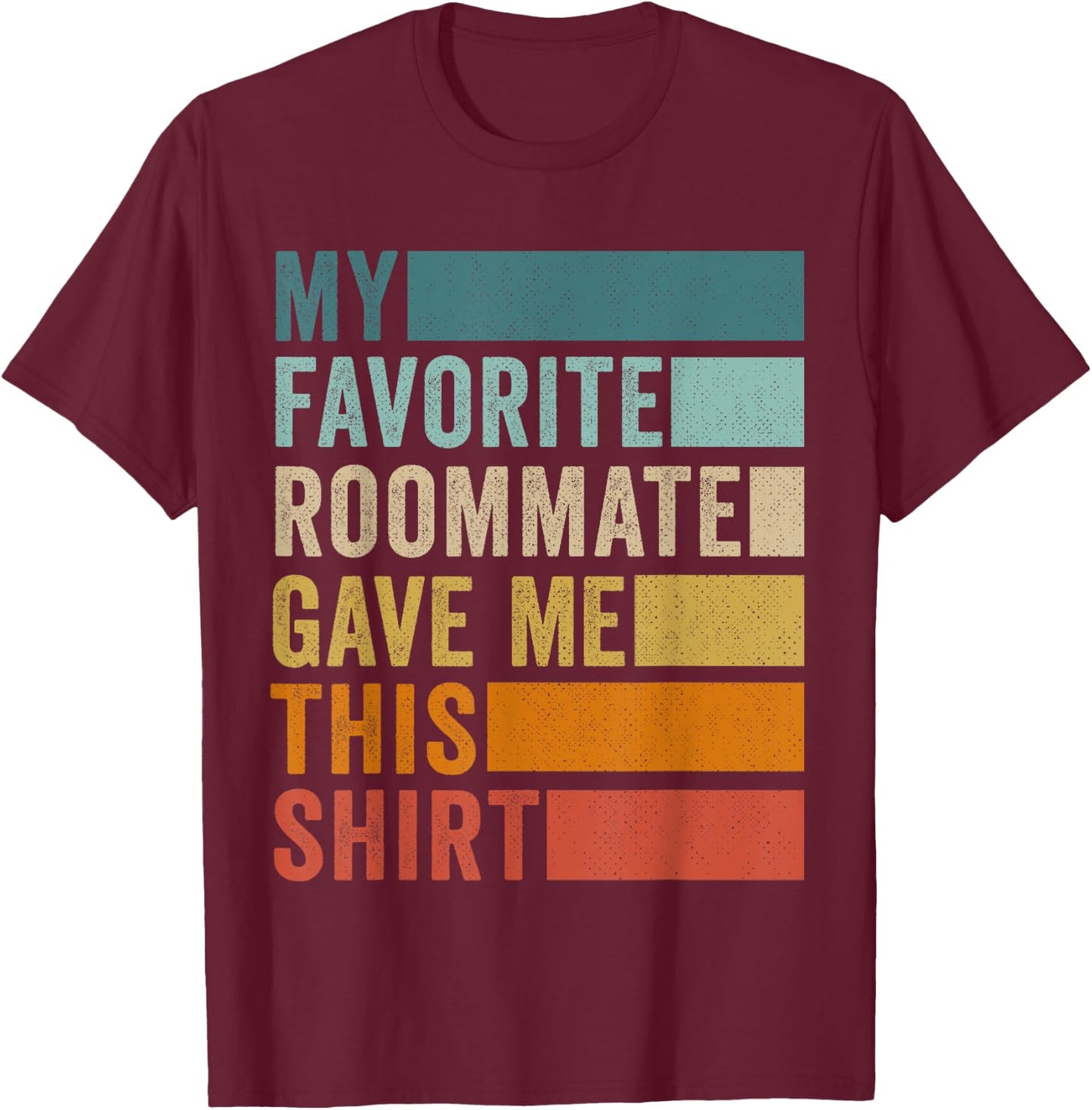 My Favorite Roommate Gave Me This T-Shirt - T-Shirt | Maroon