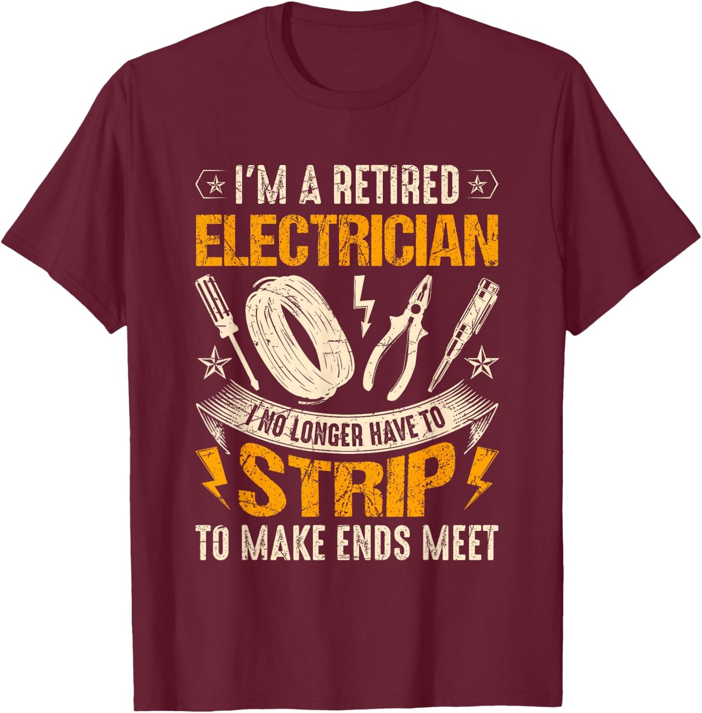 Retired Electrician-I No Longer Have To Strip Funny Lineman T-Shirt - T-Shirt | Maroon
