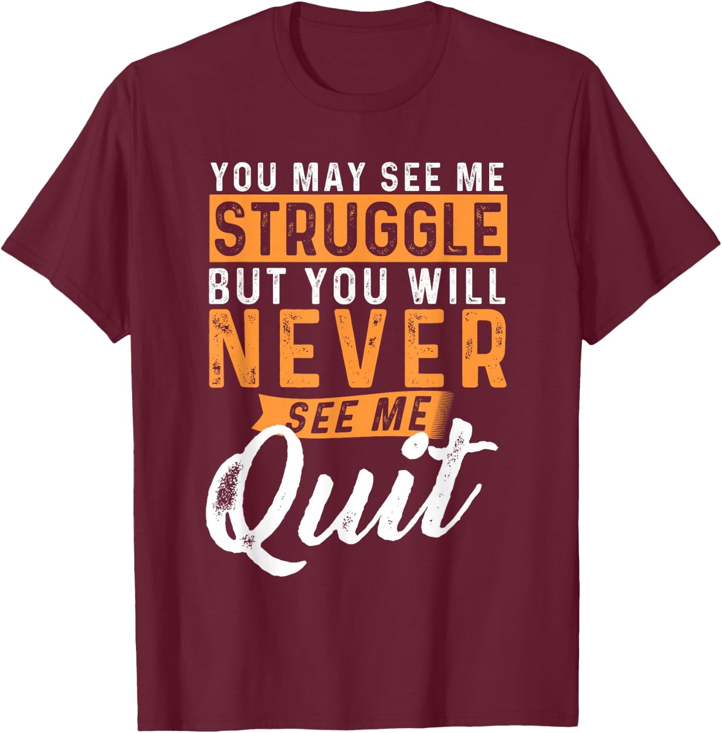 You Will Never See Me Quit - Motivational Quote Inspiration T-Shirt - T-Shirt | Maroon