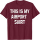This Is My Airport Design Funny Vacation Funny Travel Flight T-Shirt - T-Shirt | Maroon