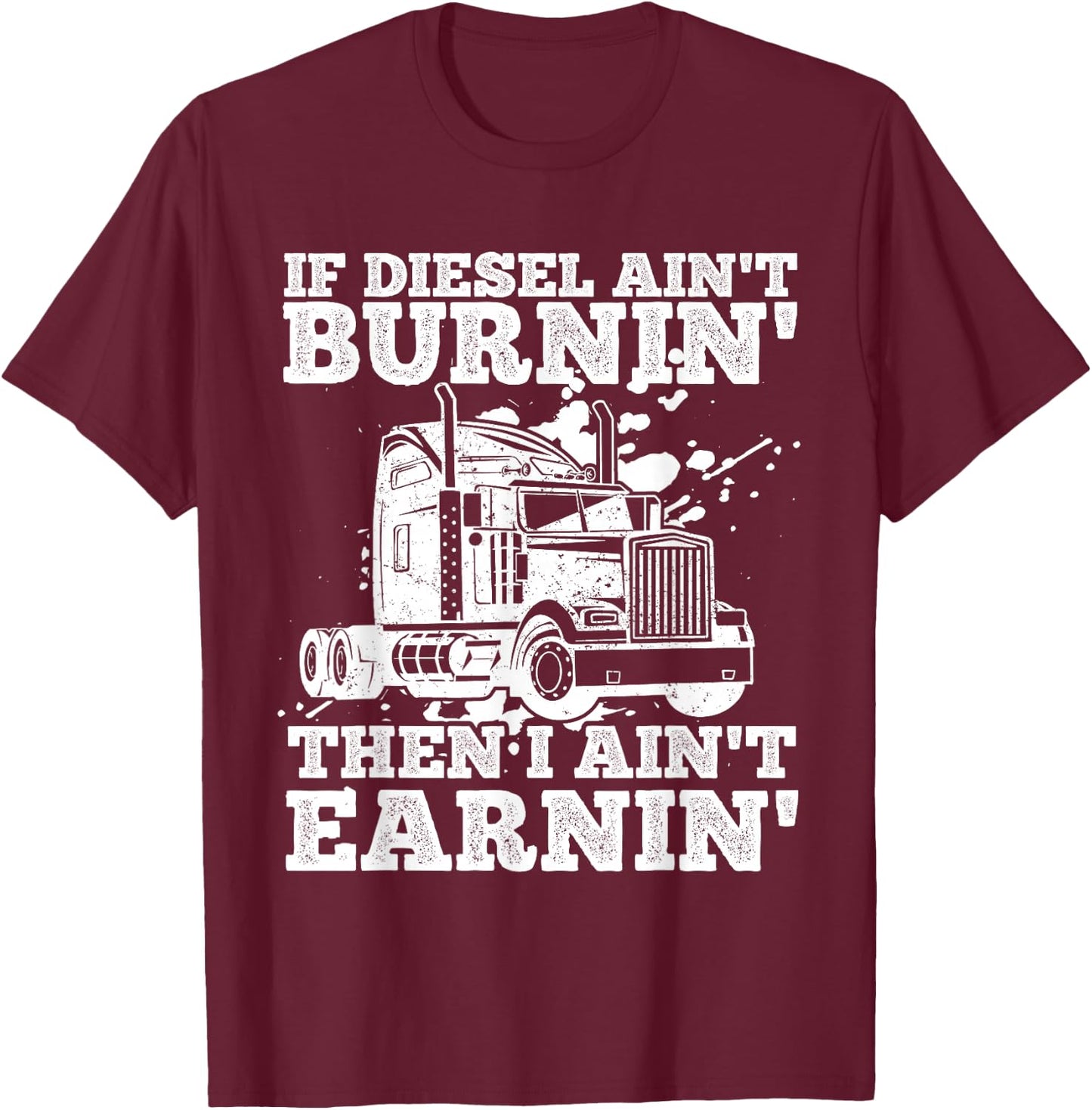 If Diesel Ain't Burnin' Then I Ain't Earning Truck Lover T-Shirt - T-Shirt | Maroon