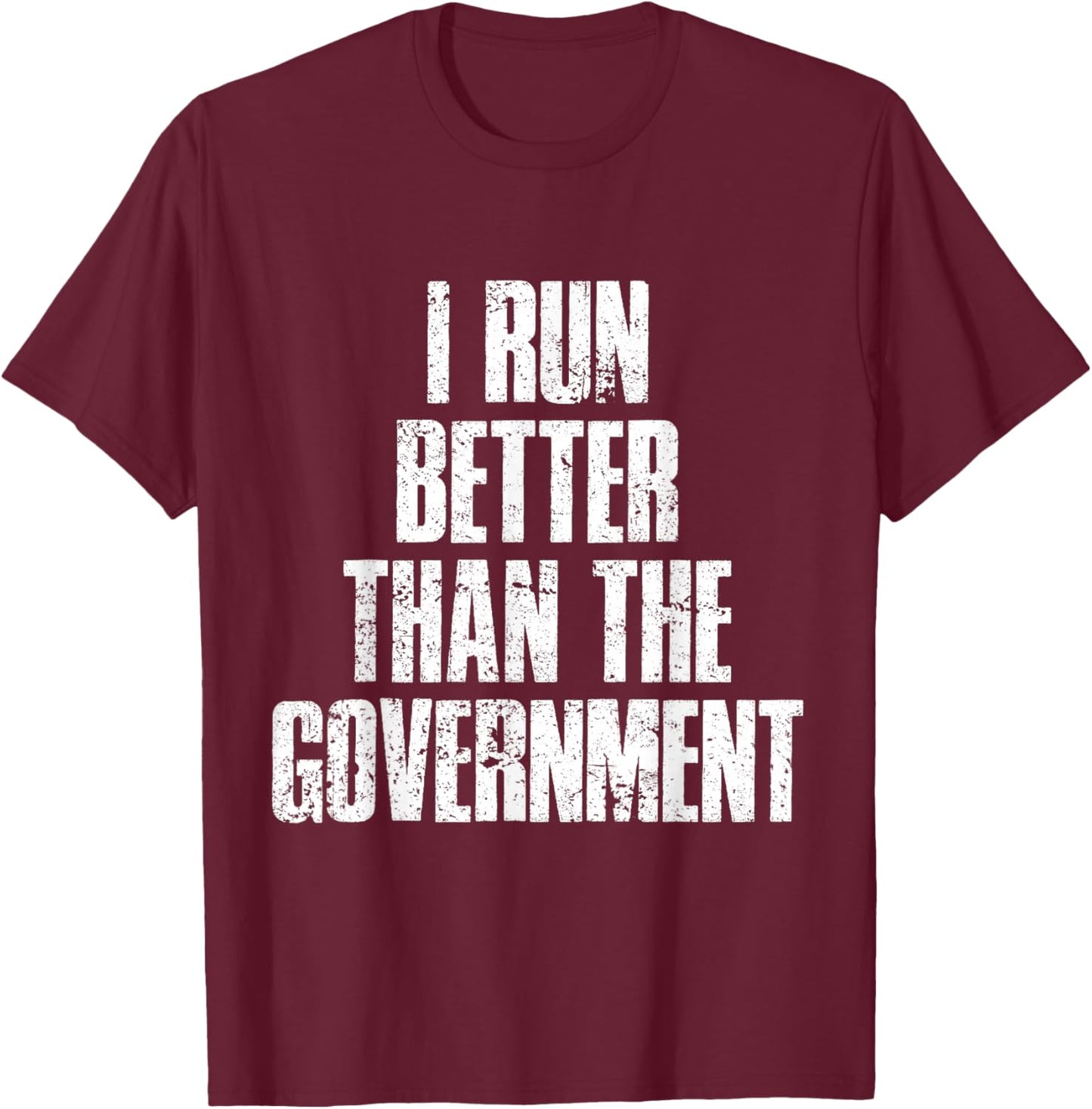 I Run Better Than The Government T-Shirt - T-Shirt | Maroon