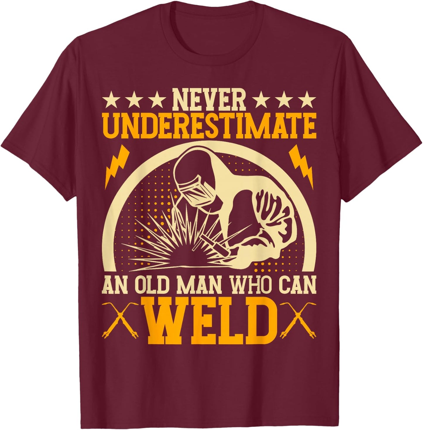 Never Underestimate An Old Man Who Can Weld | Welder T-Shirt - T-Shirt | Maroon