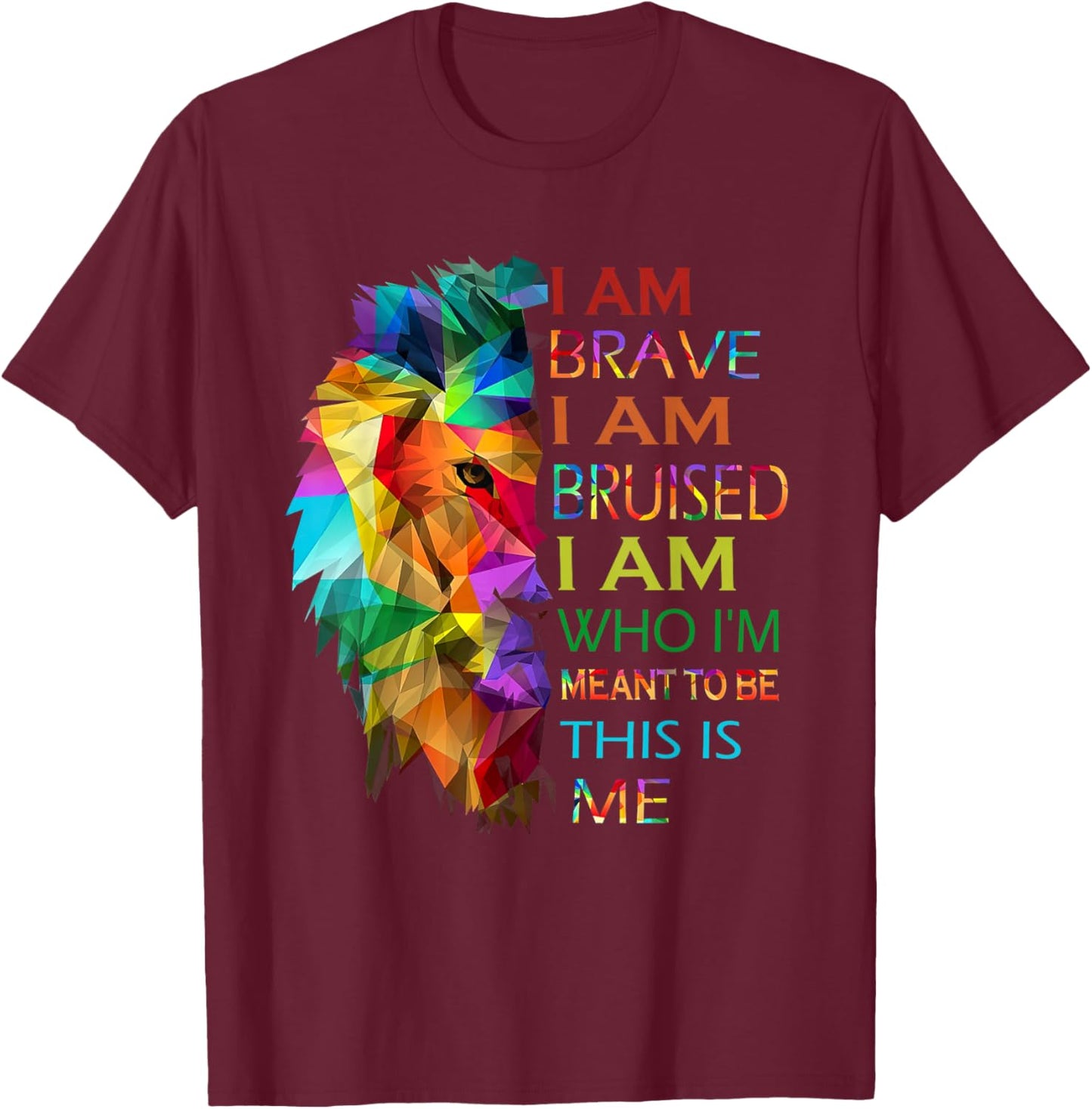 I am brave i am bruised i am who i'm meant to be this is me T-Shirt - T-Shirt | Maroon