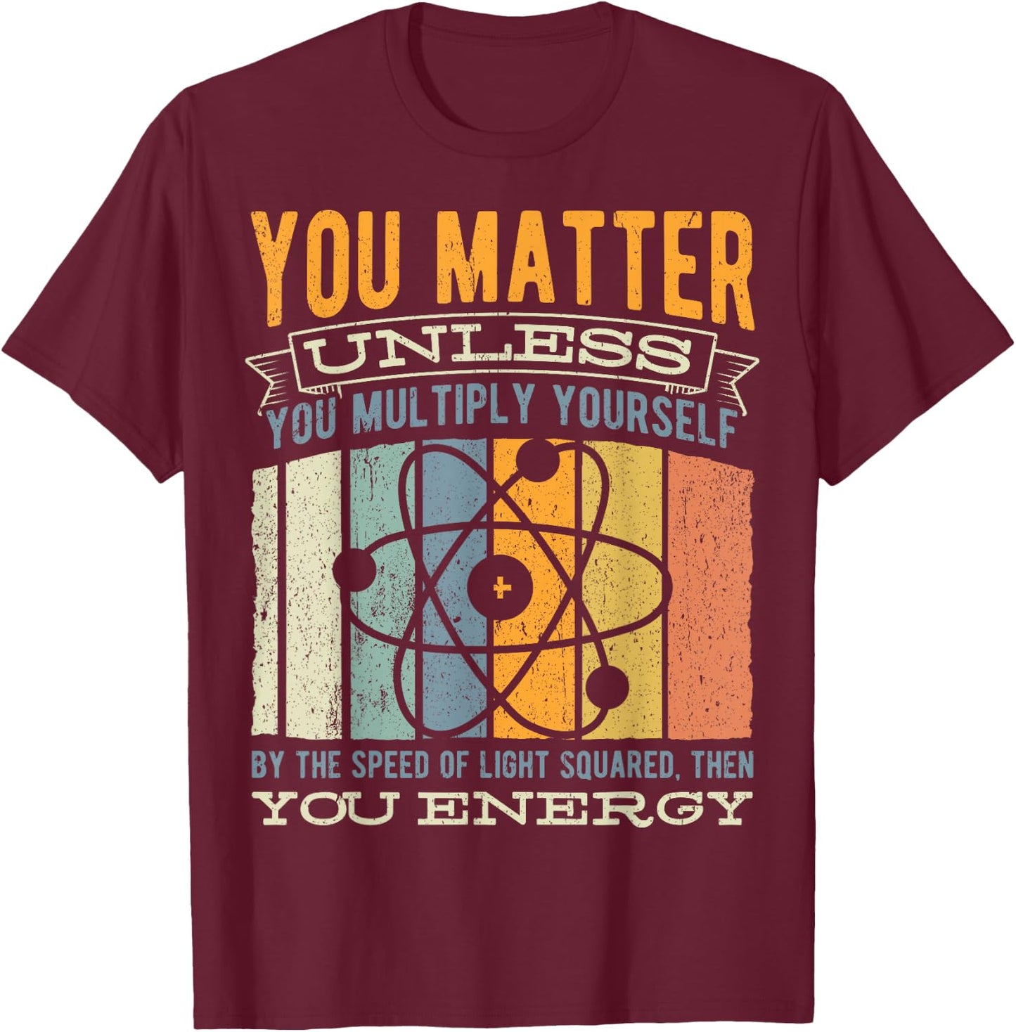 You Matter Unless You Then Multiply Your Energy - Science T-Shirt - T-Shirt | Maroon
