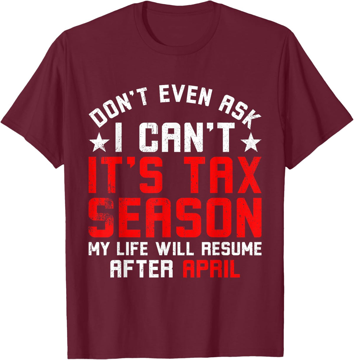 Funny Tax Season Don't Even Ask I Can't It's Tax Season T-Shirt - T-Shirt | Maroon