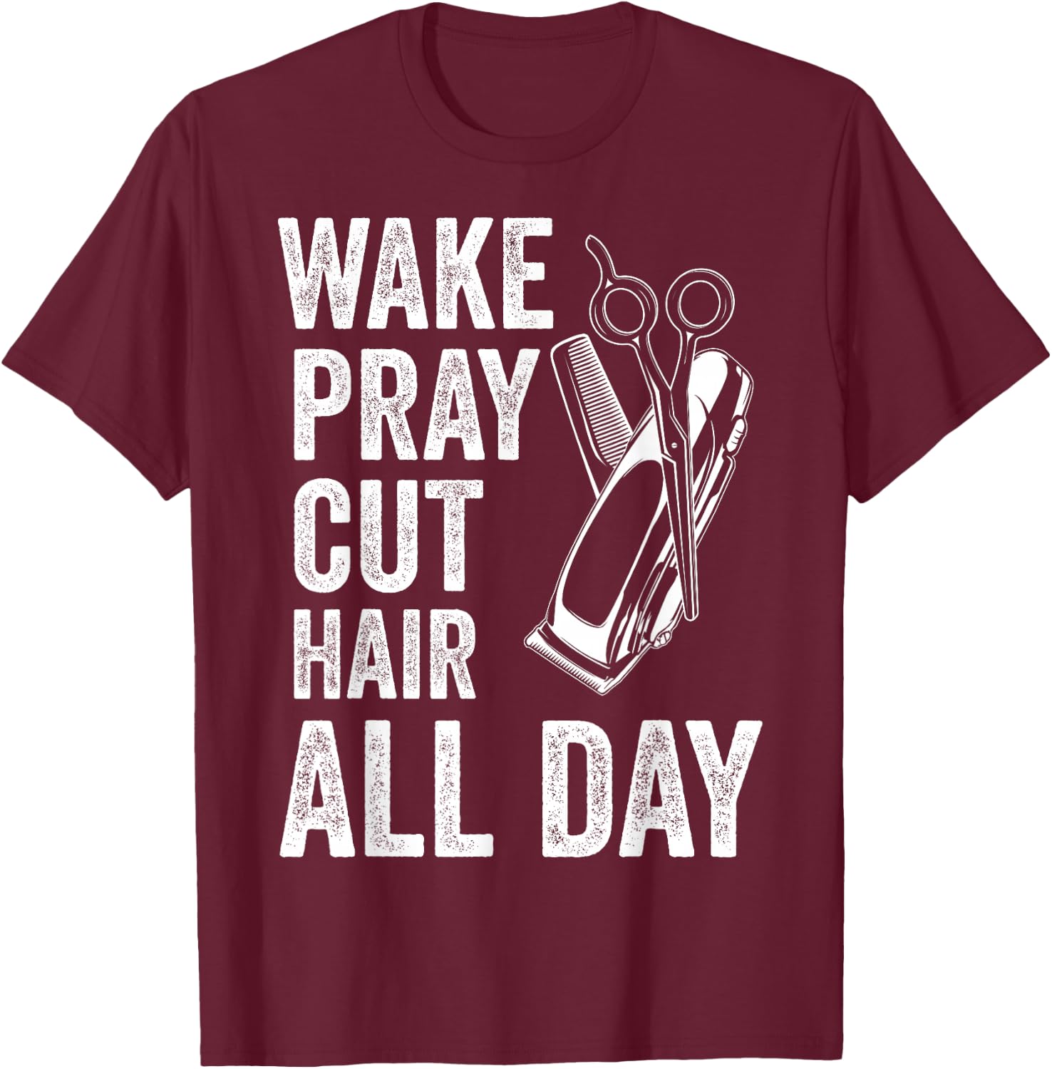Wake Pray Cut Hair All Day Funny Barbershop Religious Barber T-Shirt - T-Shirt | Maroon