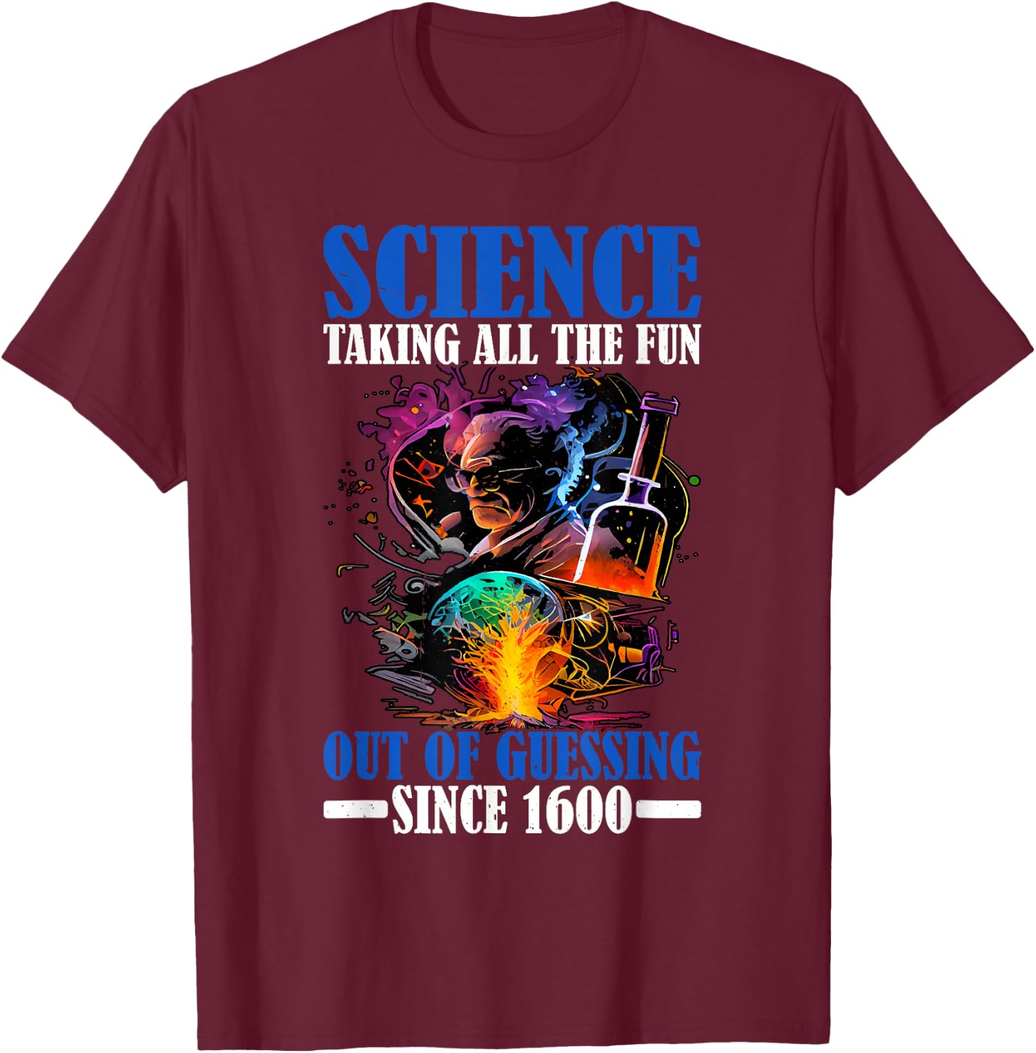 Science, Taking All The Fun Out Of Guessing Since 1600 T-Shirt - T-Shirt | Maroon