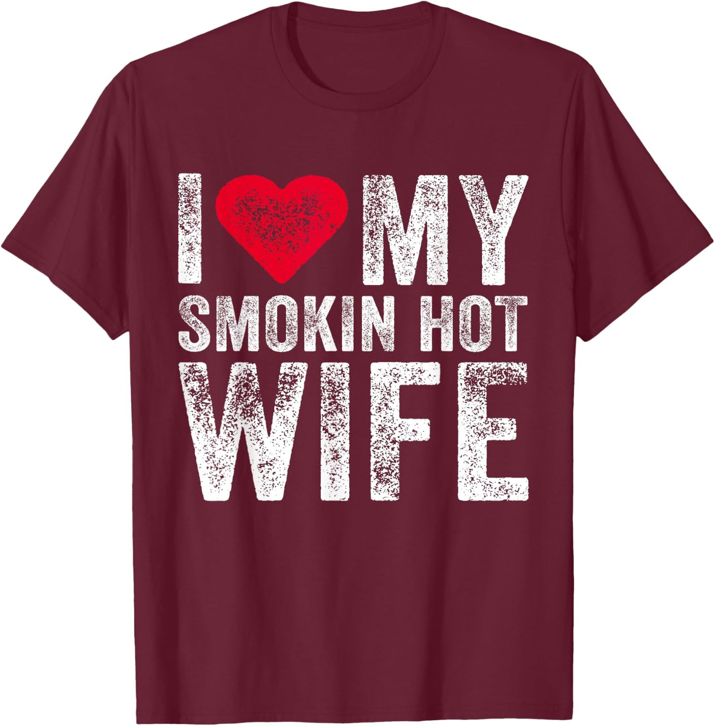 I Love My Smokin Hot Wife Red Heart Love Funny Vintage Retro T-Shirt - T-Shirt | Maroon