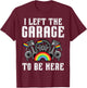 Gay Pride I Left Garage LGBT Rainbow Flag Mechanic Men Women T-Shirt - T-Shirt | Maroon
