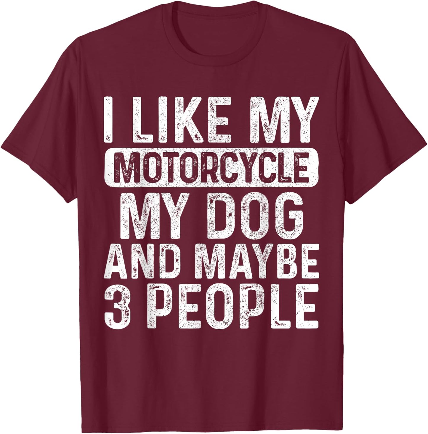 I Like My Motorcycle Dog & Maybe 3 People Funny Biker T-Shirt - T-Shirt | Maroon