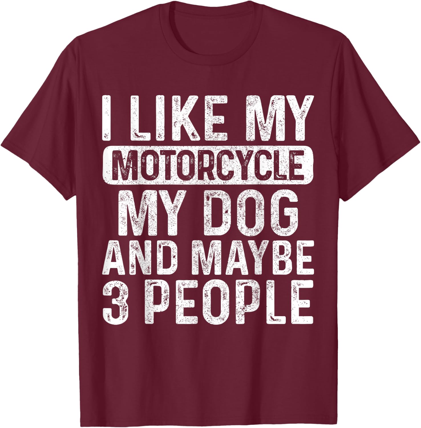 I Like My Motorcycle Dog & Maybe 3 People Funny Biker T-Shirt - T-Shirt | Maroon