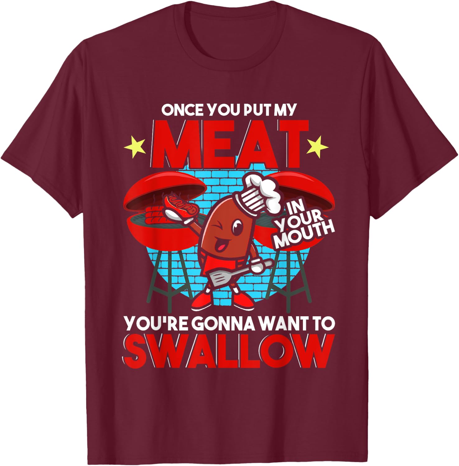 Once You Put My Meat in Your Mouth You Want To Swallow - BBQ T-Shirt - T-Shirt | Maroon
