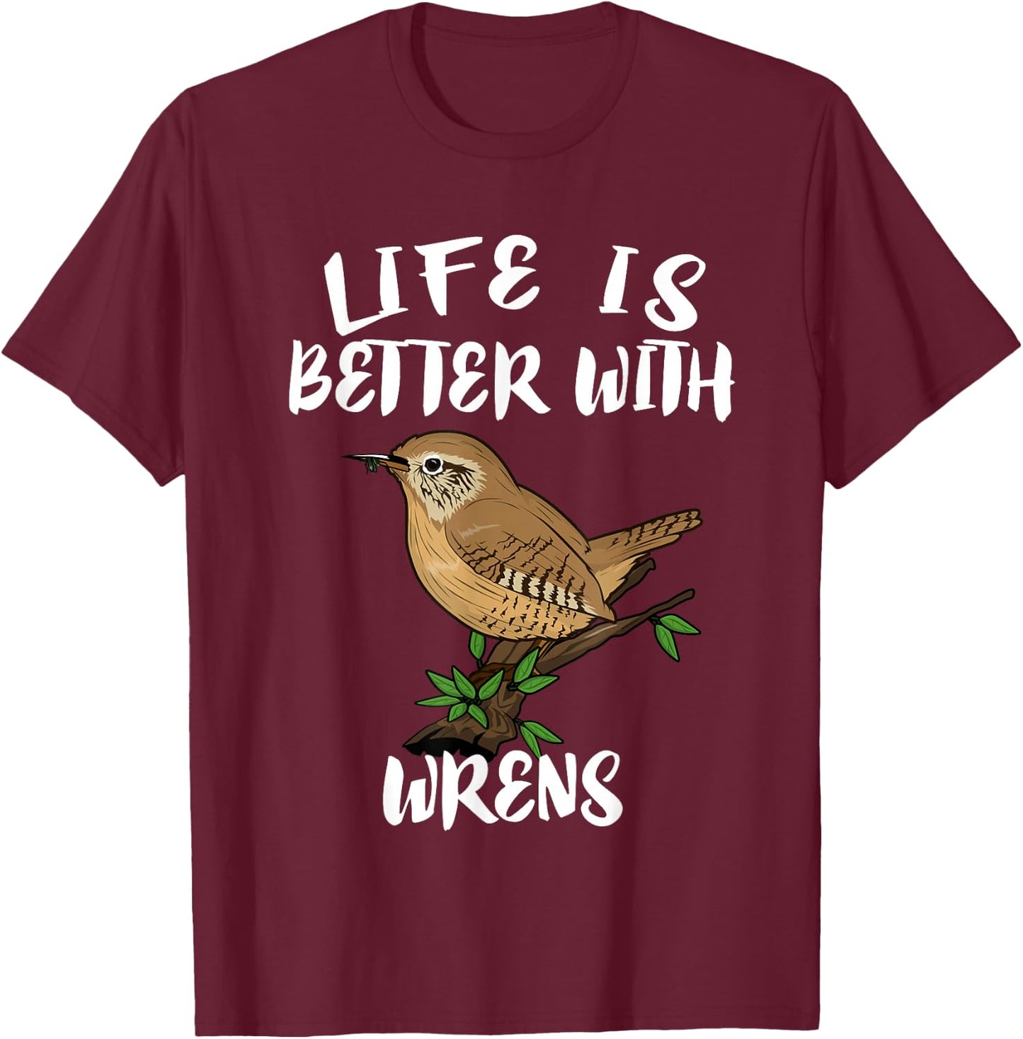 Life Is Better With Wrens Birds Birding T-Shirt - T-Shirt | Maroon