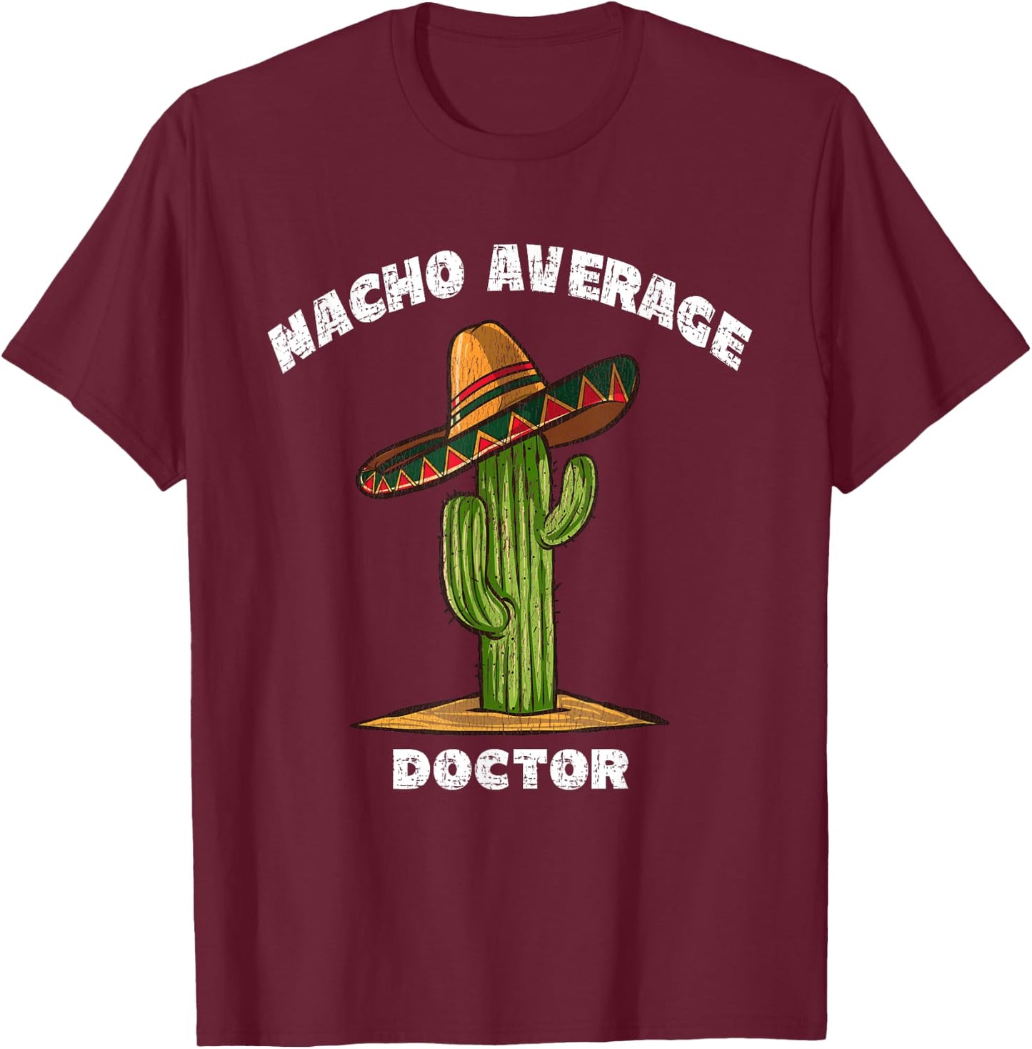 Nacho Average Doctor Pun Retro Cactus Sombrero Art T-Shirt - T-Shirt | Maroon