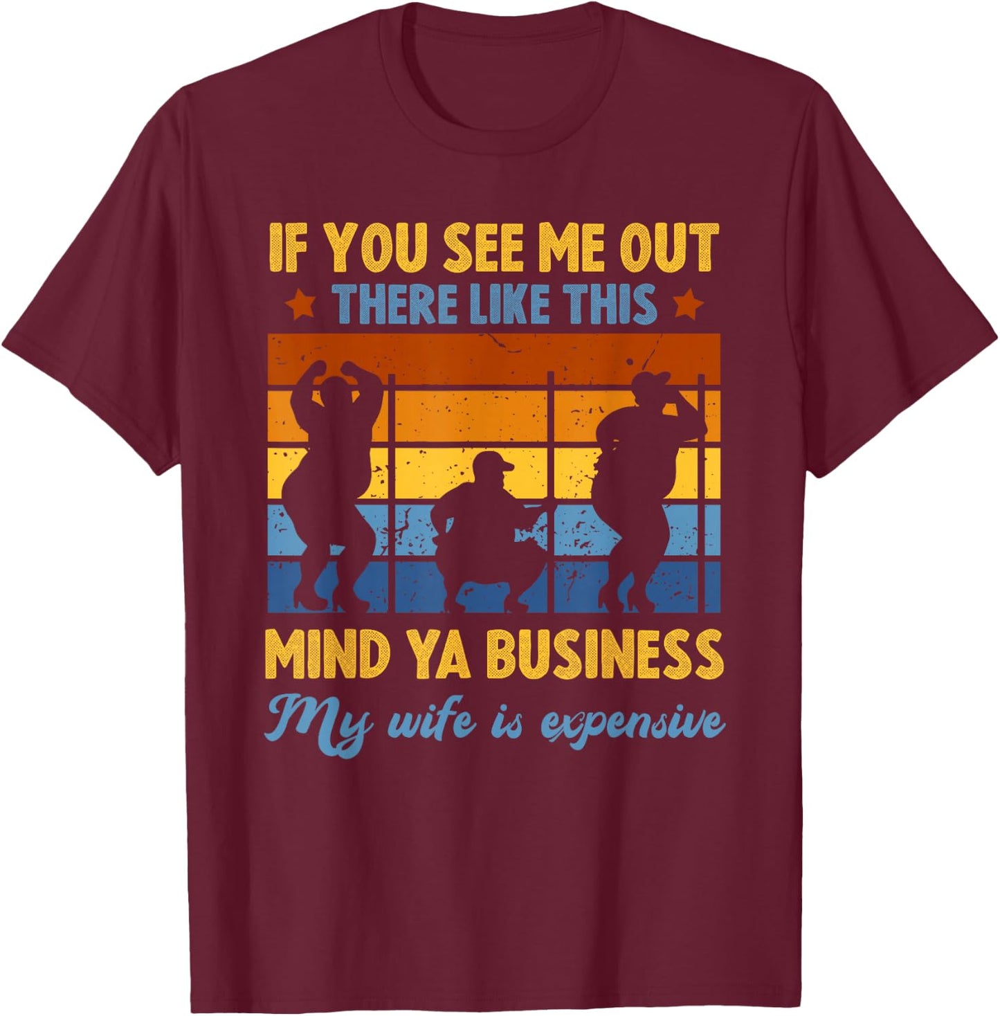 Funny Sarcasm Humor Mind Ya Business My Wife is Expensive T-Shirt - T-Shirt | Maroon