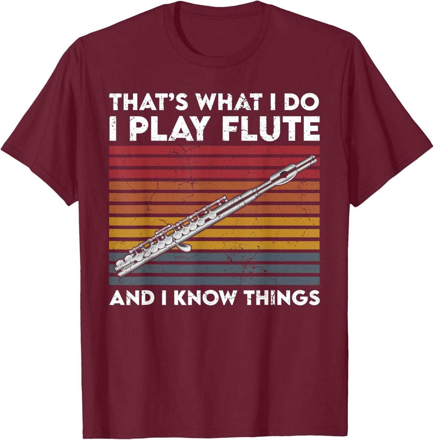 That's What I Do I Play Flute and I Know Things T-Shirt - T-Shirt | Maroon
