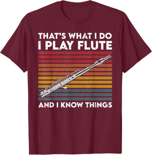 That's What I Do I Play Flute and I Know Things T-Shirt - T-Shirt | Maroon