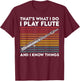 That's What I Do I Play Flute and I Know Things T-Shirt - T-Shirt | Maroon