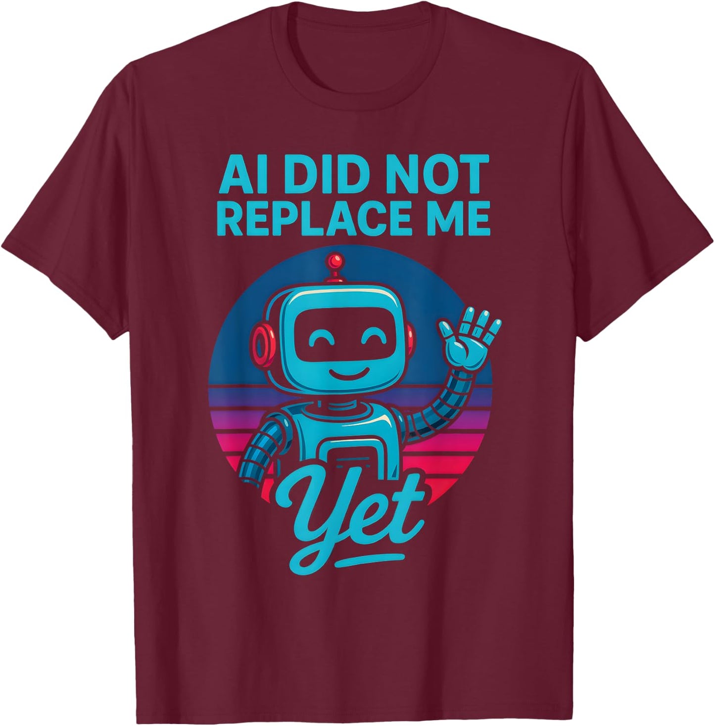 AI Did Not Replace Me Yet T-Shirt - T-Shirt | Maroon