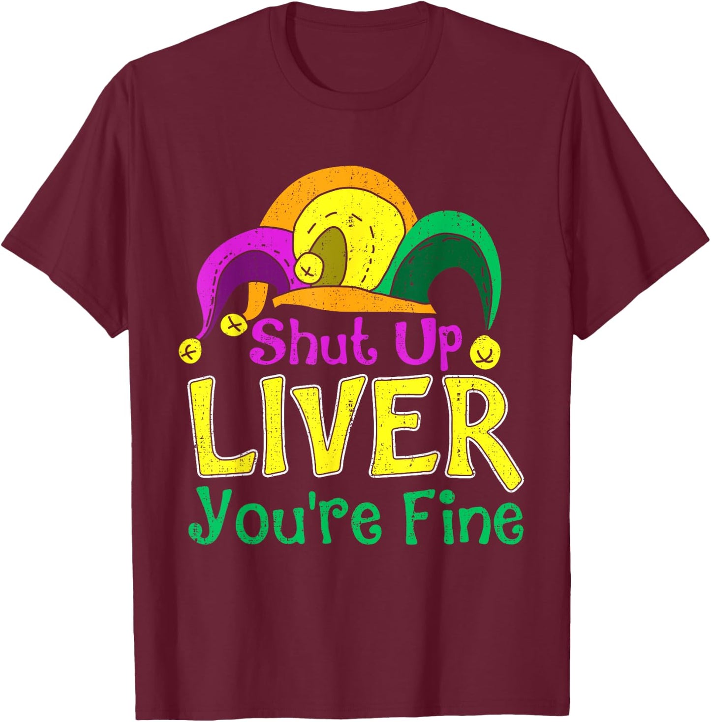 Shut Up Liver You're Fine Funny Mardi Gras Parade Outfit T-Shirt - T-Shirt | Maroon