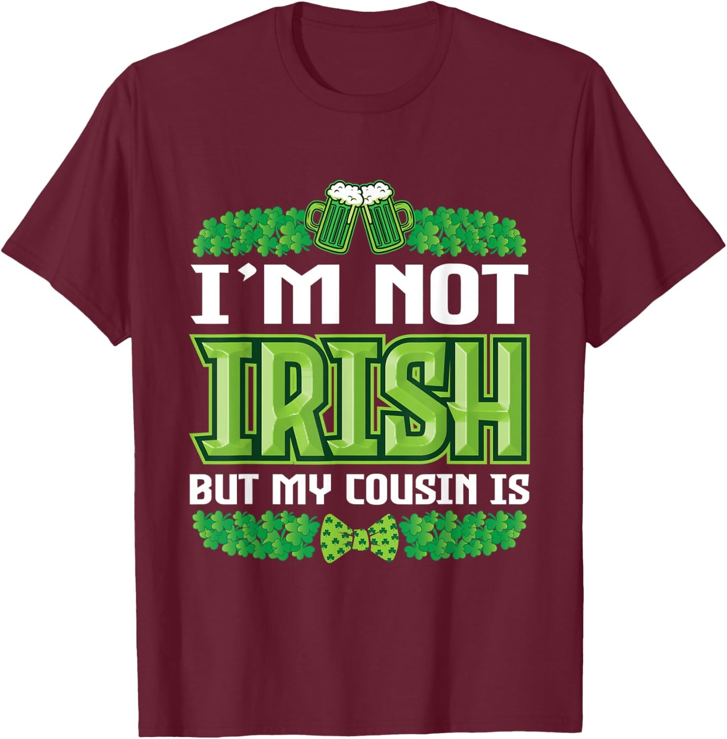 I`m not irish but my cousin is St Patricks Day Outfit T-Shirt - T-Shirt | Maroon