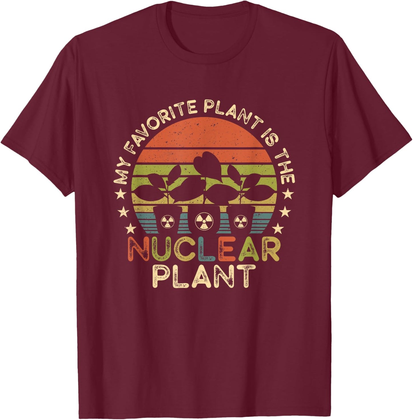 My Favorite Plant Is the Nuclear Plant - Nuclear Engineer T-Shirt - T-Shirt | Maroon