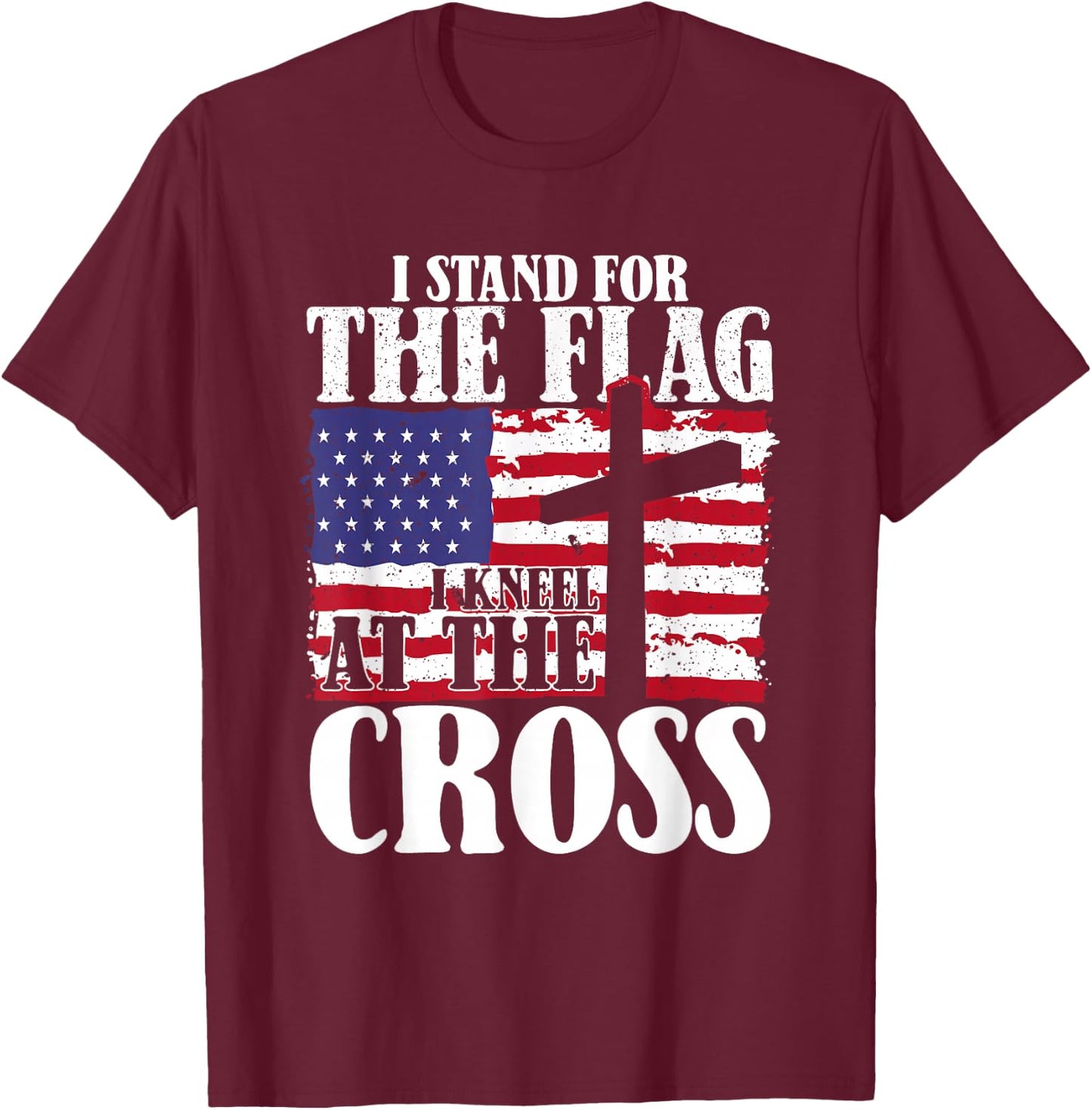 I Stand For The Flag And Kneel For The Cross USA Patriotic T-Shirt - T-Shirt | Maroon