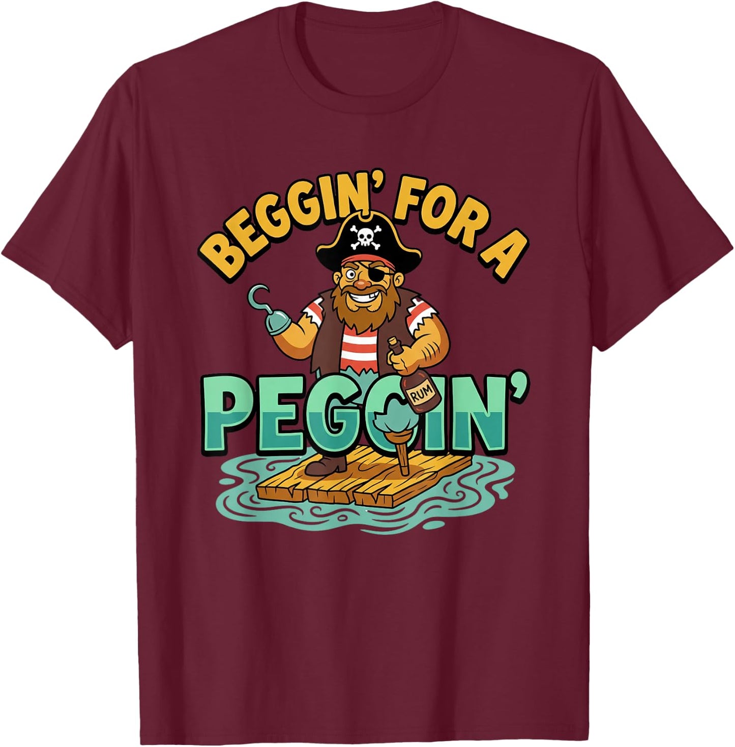 Beggin' for A Peggin' Funny Pirate Inappropriate T-Shirt - T-Shirt | Maroon