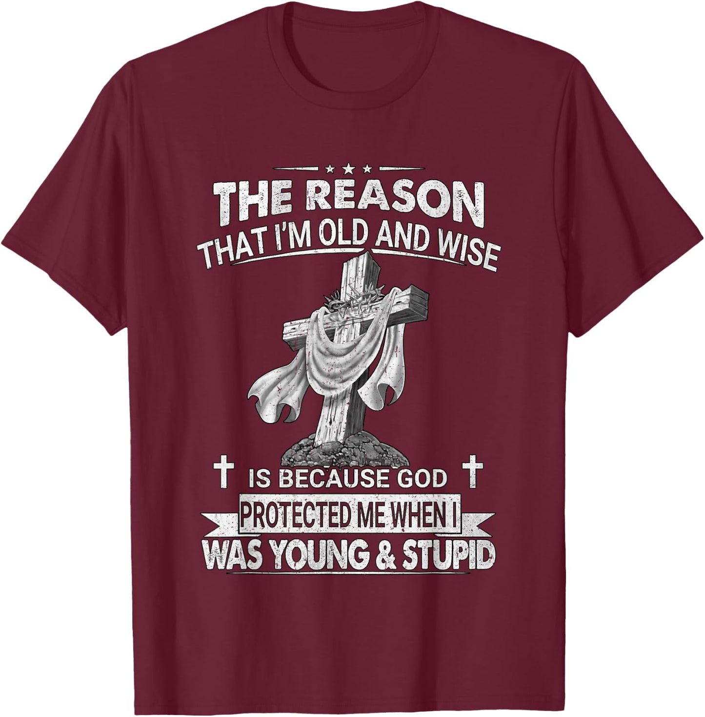 The Reason I'm Old And Wise Is Because God Protected Me T-Shirt - T-Shirt | Maroon