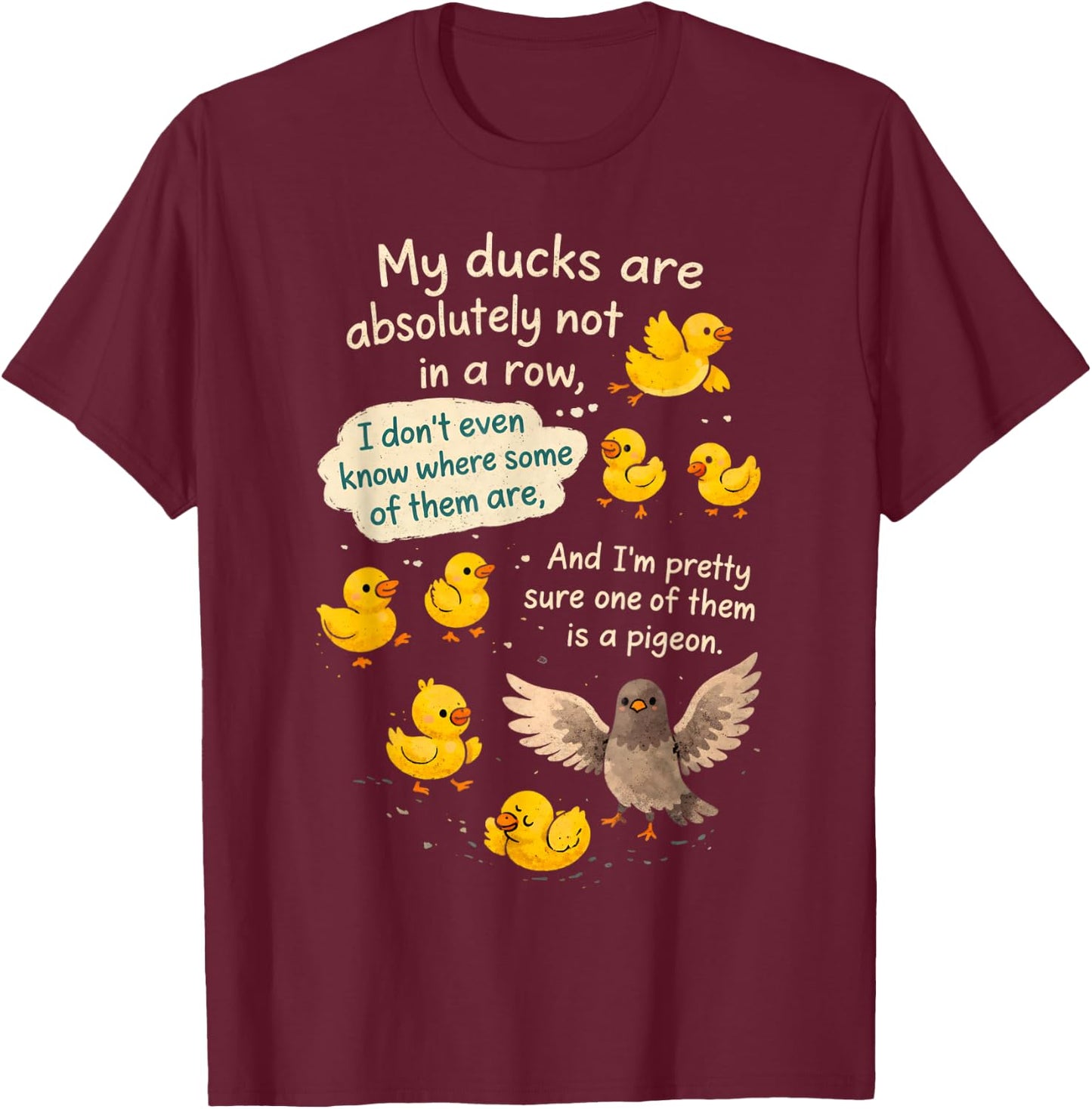 Sarcasm Funny Humor My Ducks are Absolutely Not in A Row T-Shirt - T-Shirt | Maroon