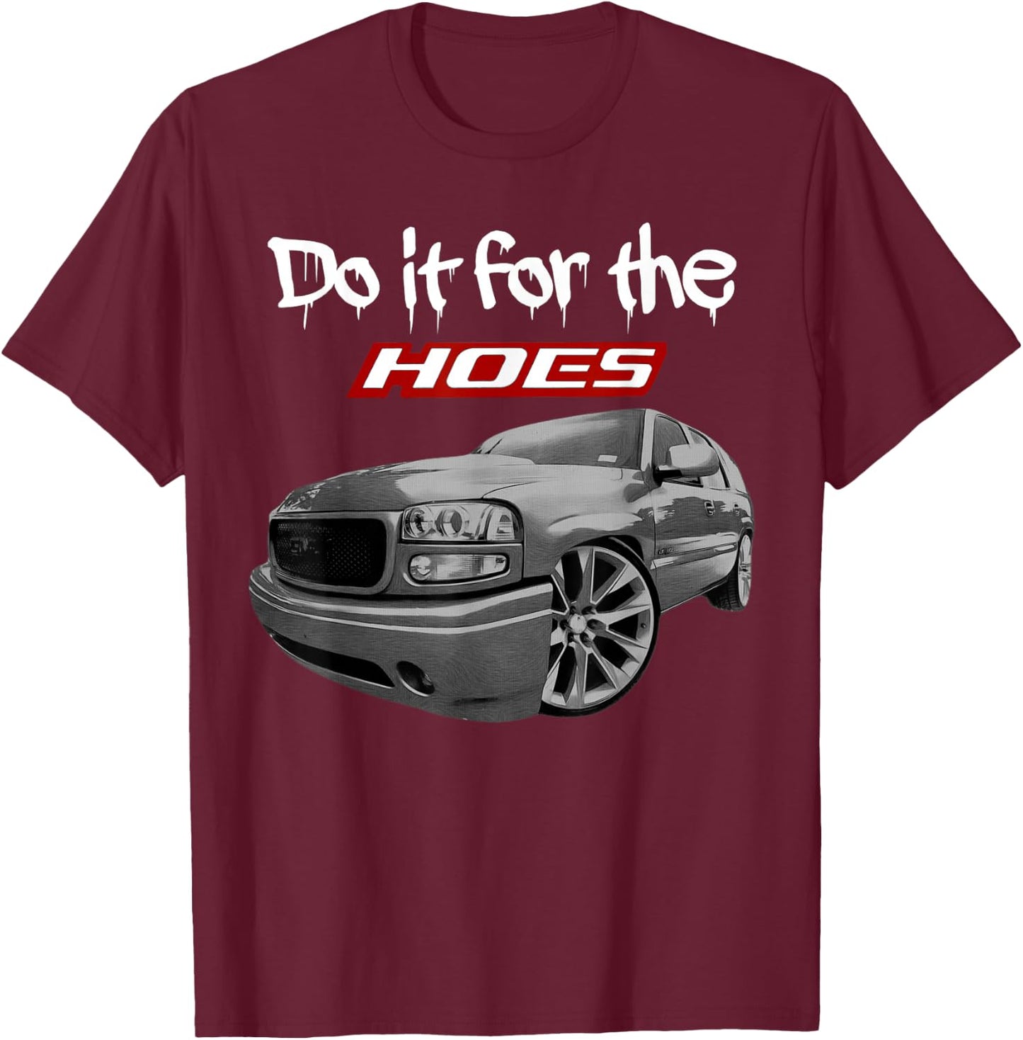 Funny Tahoe Yukon Denali Do it for the hoes T-Shirt - T-Shirt | Maroon