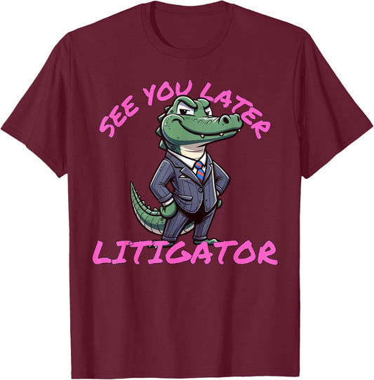 Funny Lawyer See You Later Litigator Attorney Merch T-Shirt - T-Shirt | Maroon