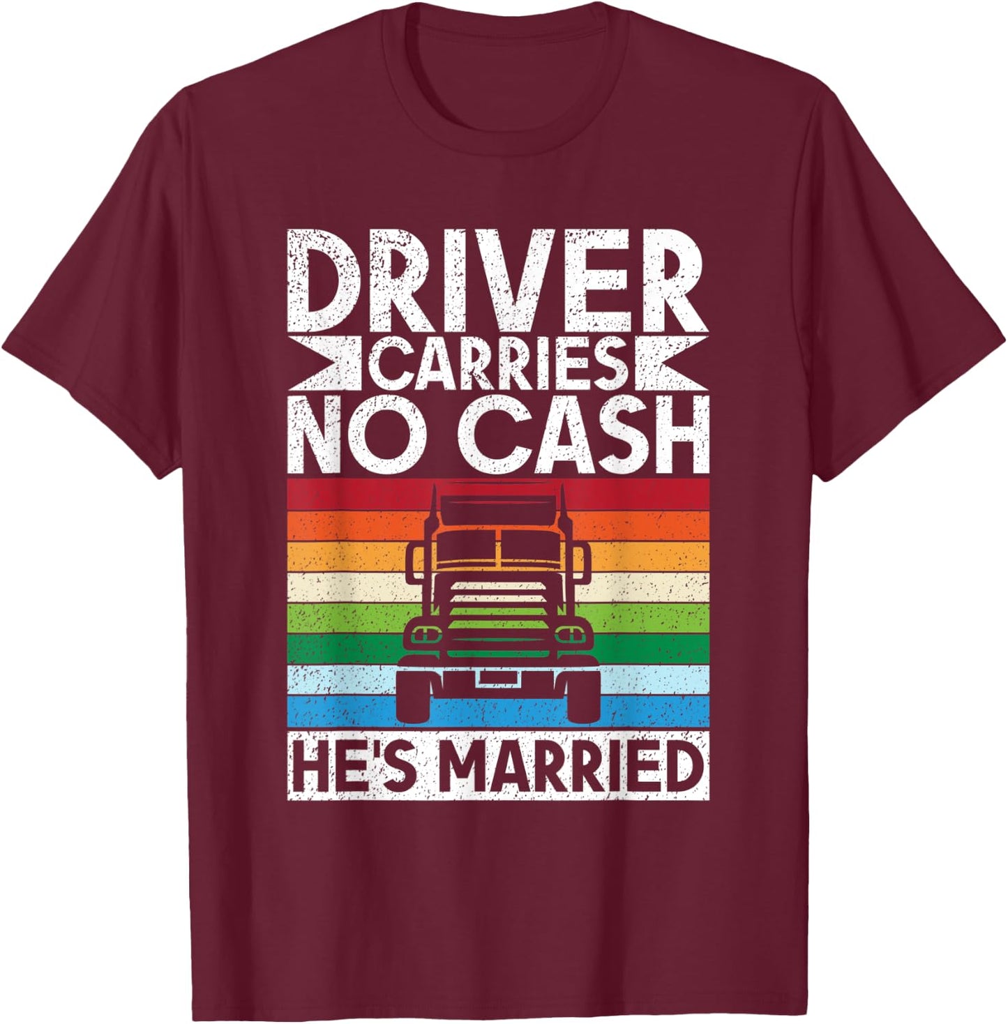 Driver carries no cash he´s married Truck Driver T-Shirt - T-Shirt | Maroon