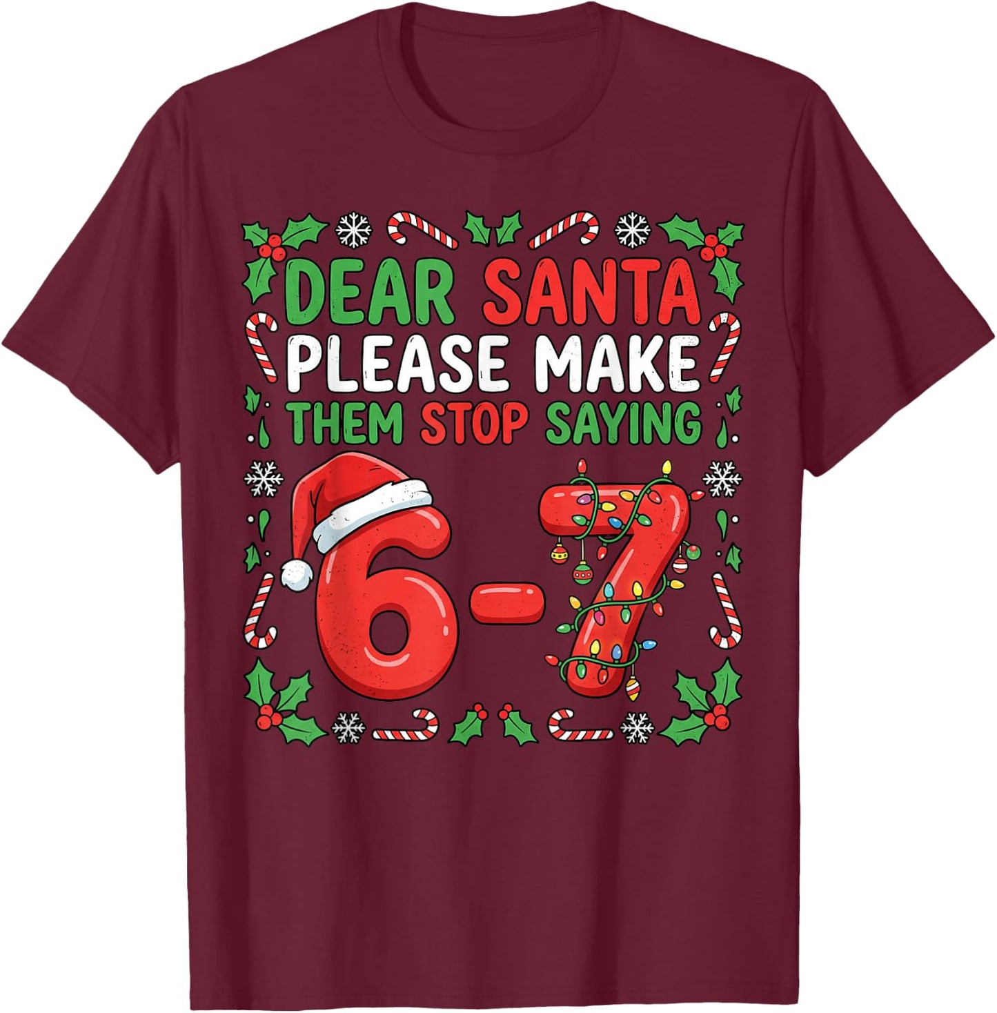 Dear Santa Make Them Stop Saying 67 Christmas Six Seven 6 7 T-Shirt - T-Shirt | Maroon