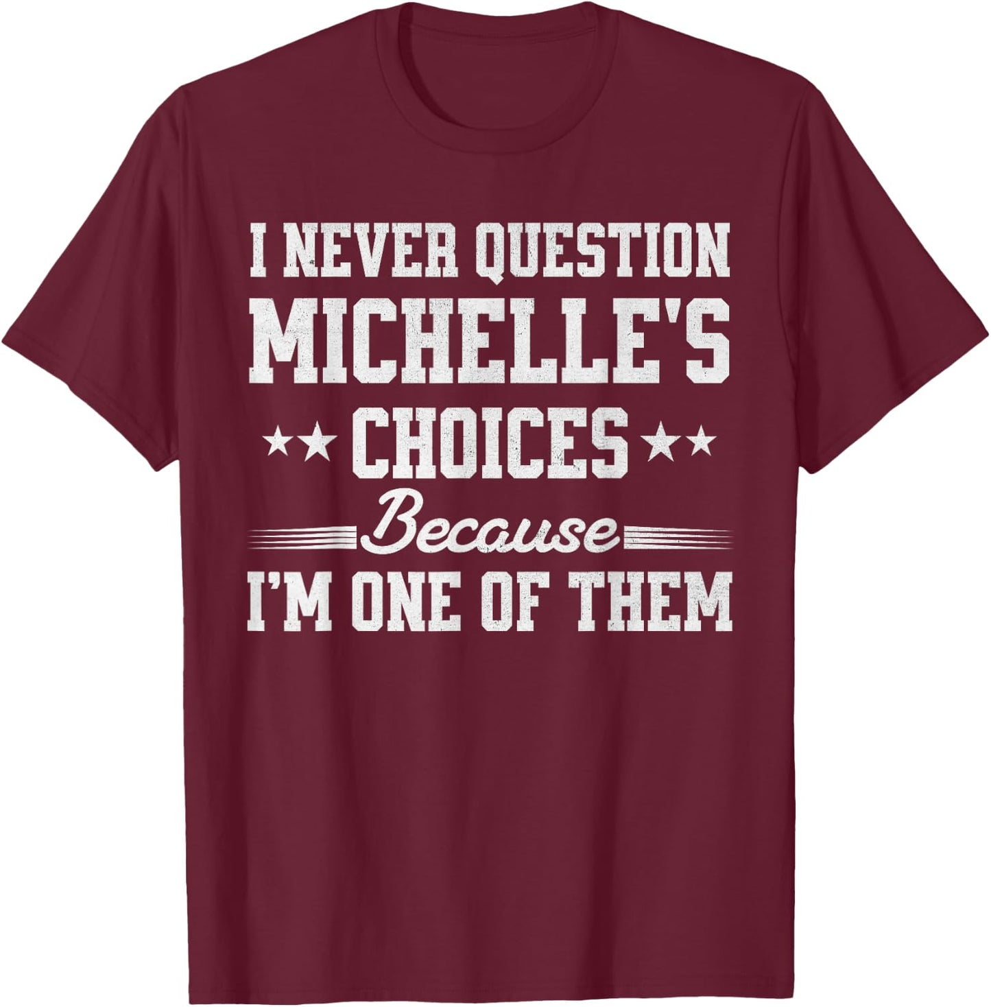 I Never Question Michelle's Choices Because I’m One of Them T-Shirt - T-Shirt | Maroon