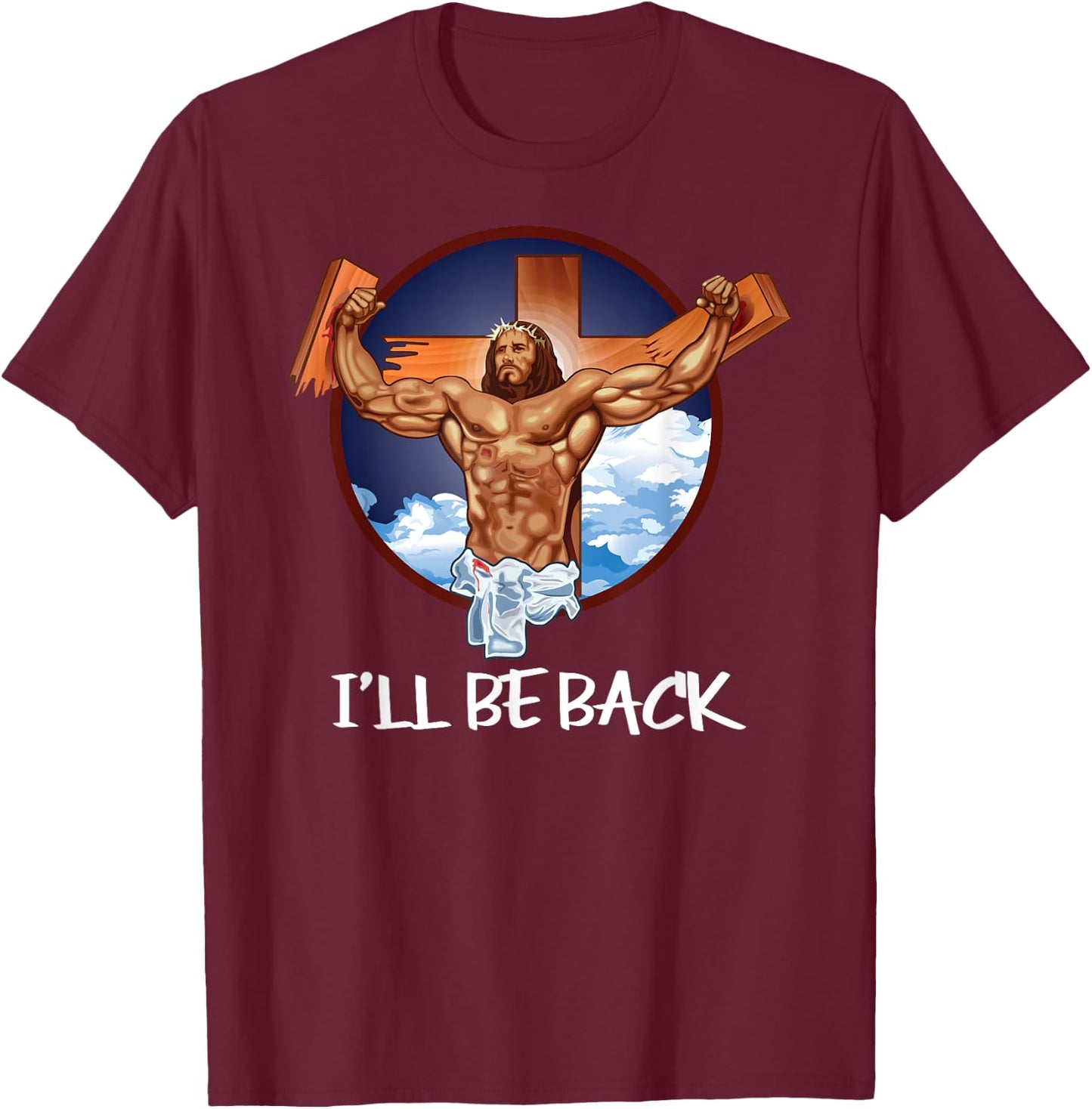 I'll Be Back T Shirt; Jesus T Shirt; Christian T Shirt T-Shirt - T-Shirt | Maroon