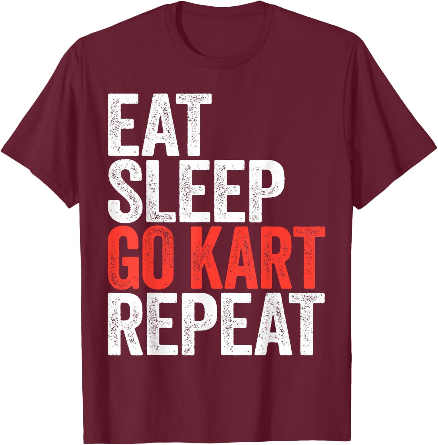 Eat Sleep Go Kart Repeat Shirt Men Women Kids Karting Racer T-Shirt - T-Shirt | Maroon