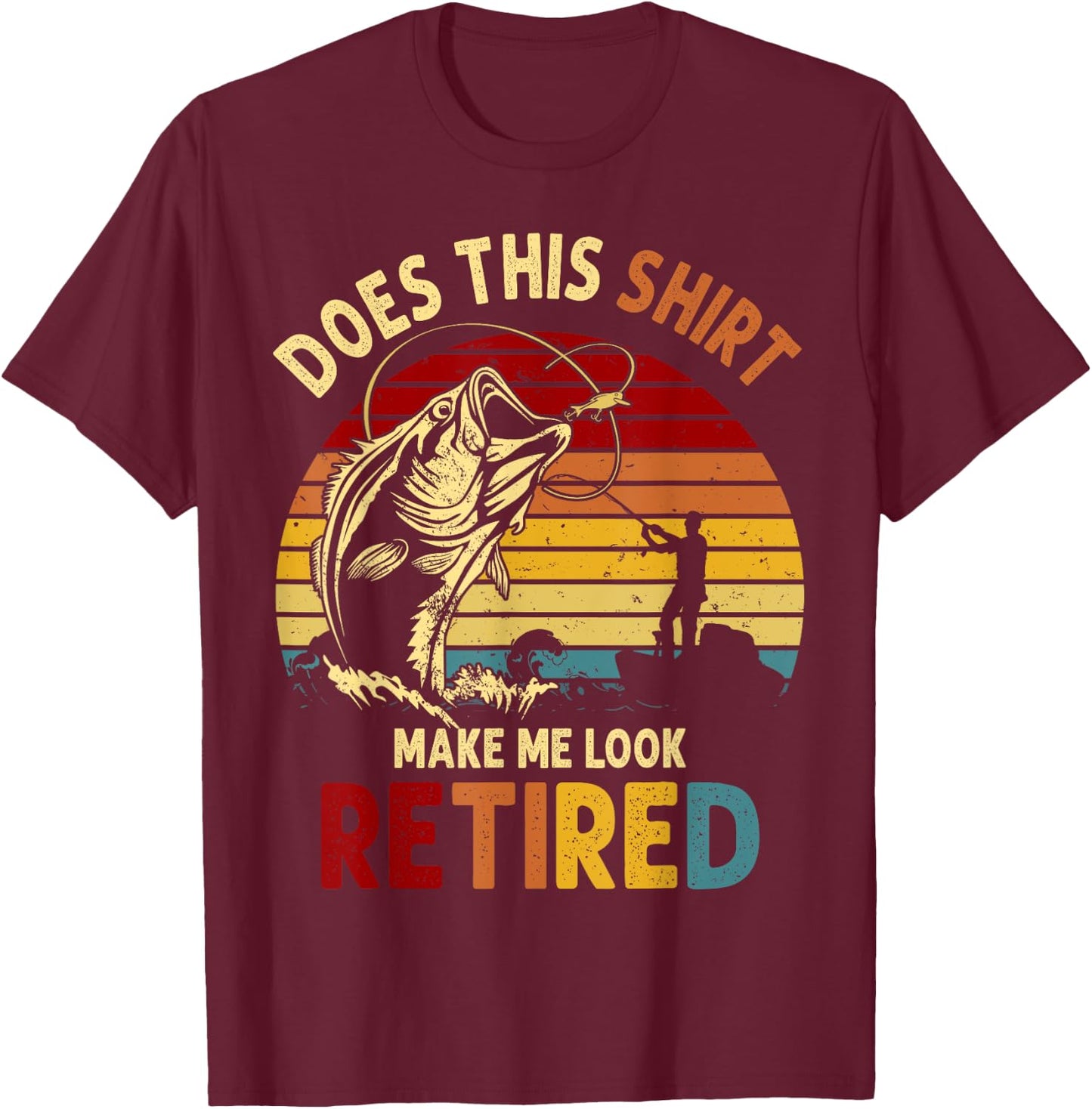 Does This Shirt Make Me Look Retired Fishing Gift T-Shirt - T-Shirt | Maroon