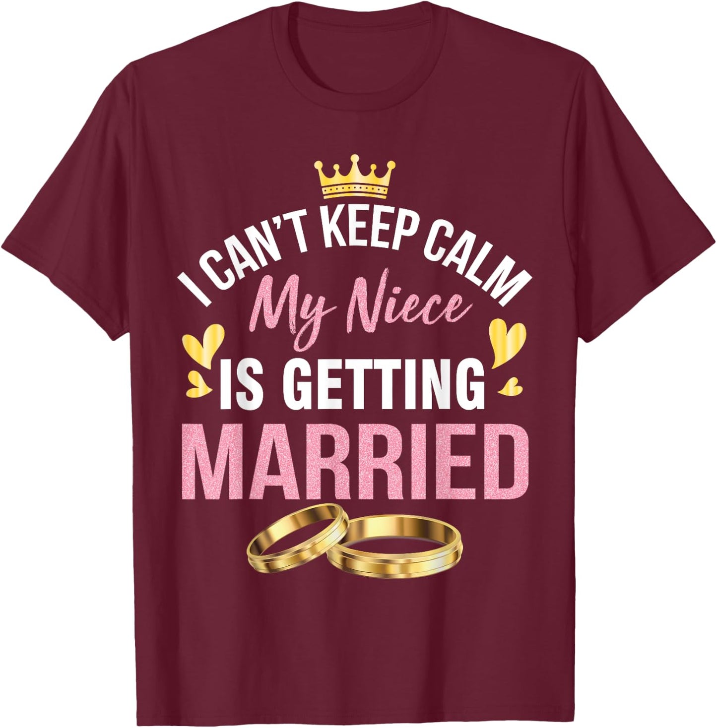 I Can't Keep Calm My Niece Is Getting Married Marry Wedding T-Shirt - T-Shirt | Maroon