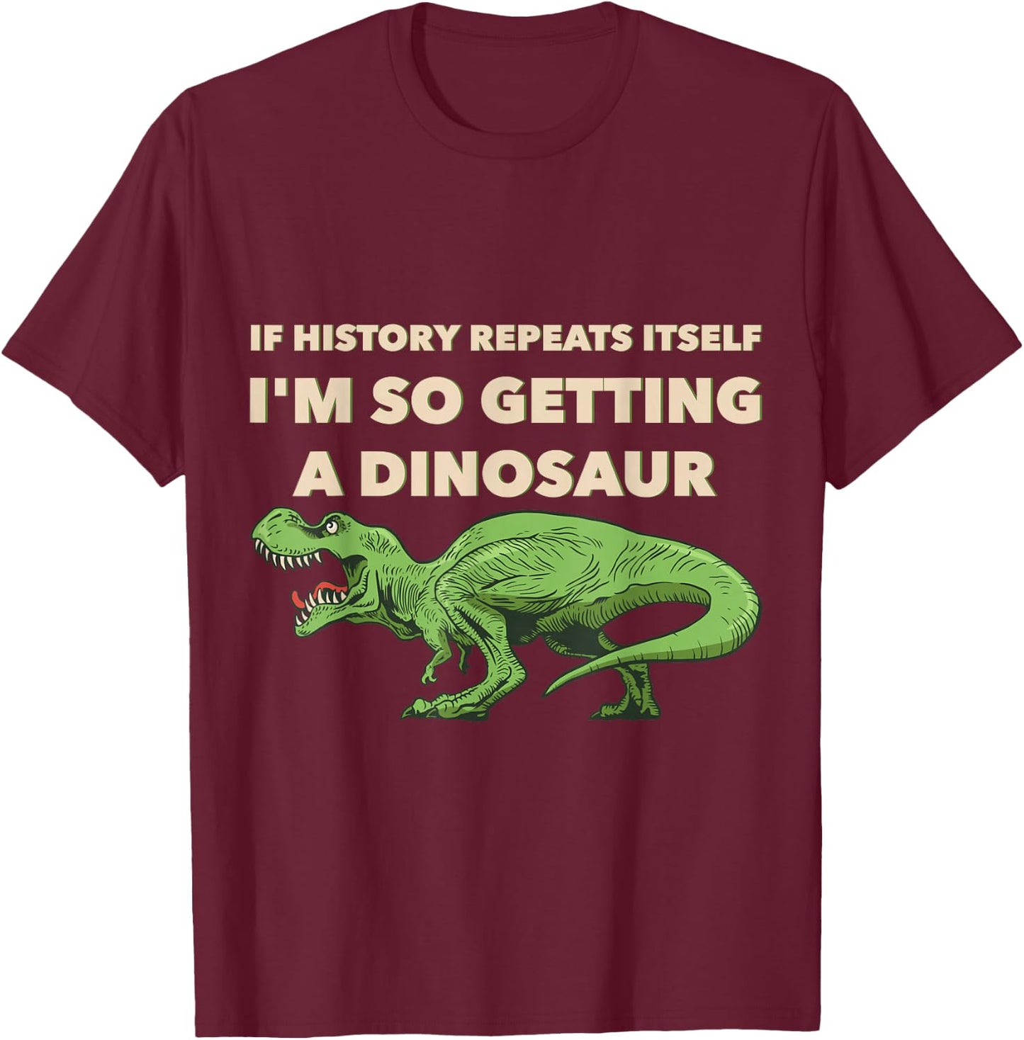 If History Repeats Itself I'm So Getting A Dinosaur T-Shirt - T-Shirt | Maroon