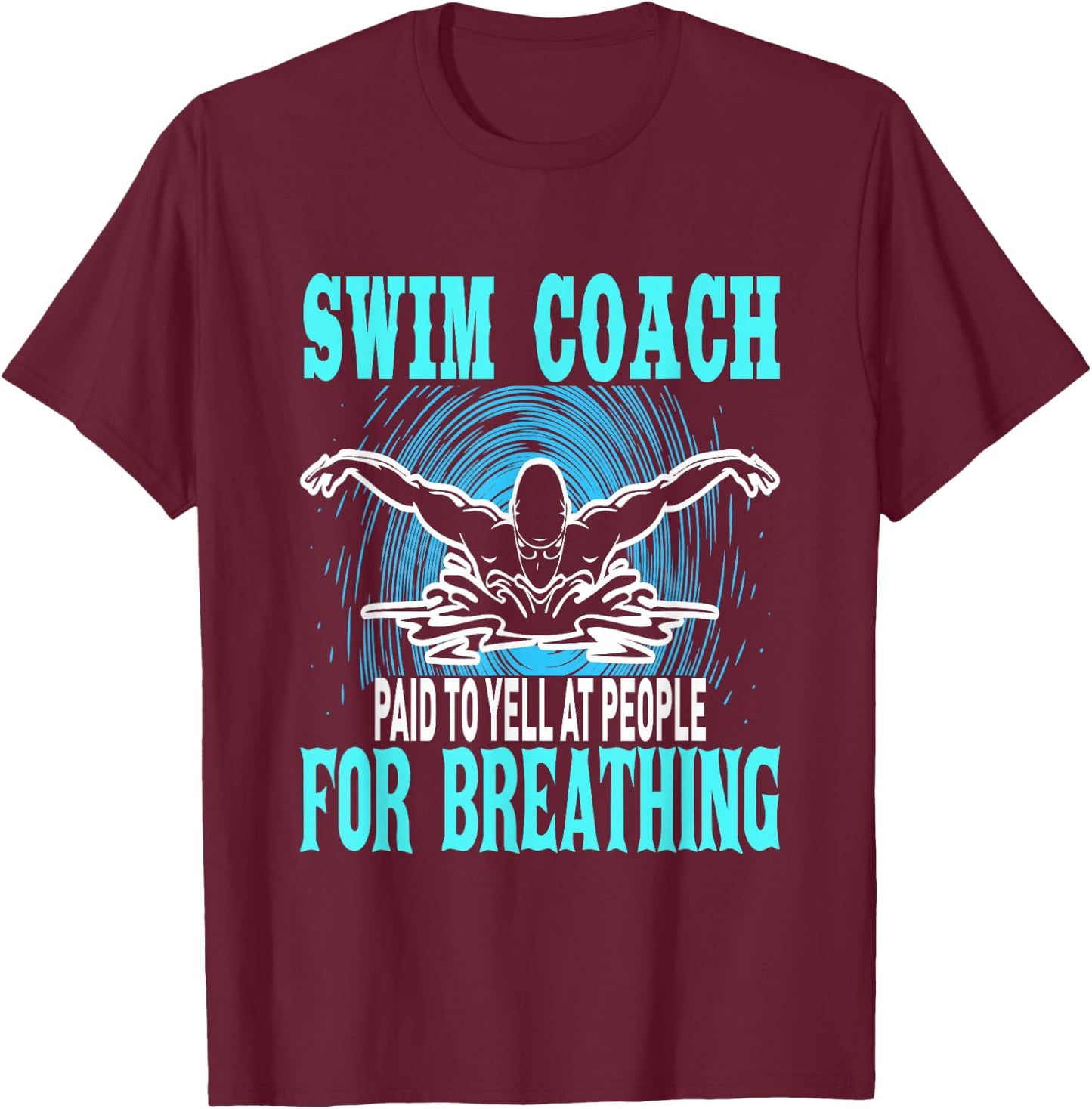 Swim Coach Paid To Yell At People For Breathing T-Shirt - T-Shirt | Maroon