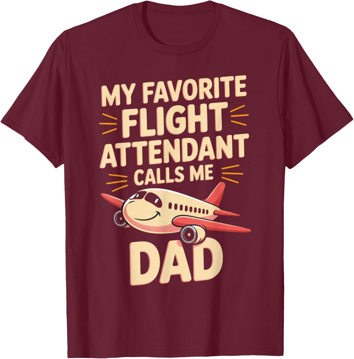 My Favorite Flight Attendant Calls Me Dad T-Shirt - T-Shirt | Maroon