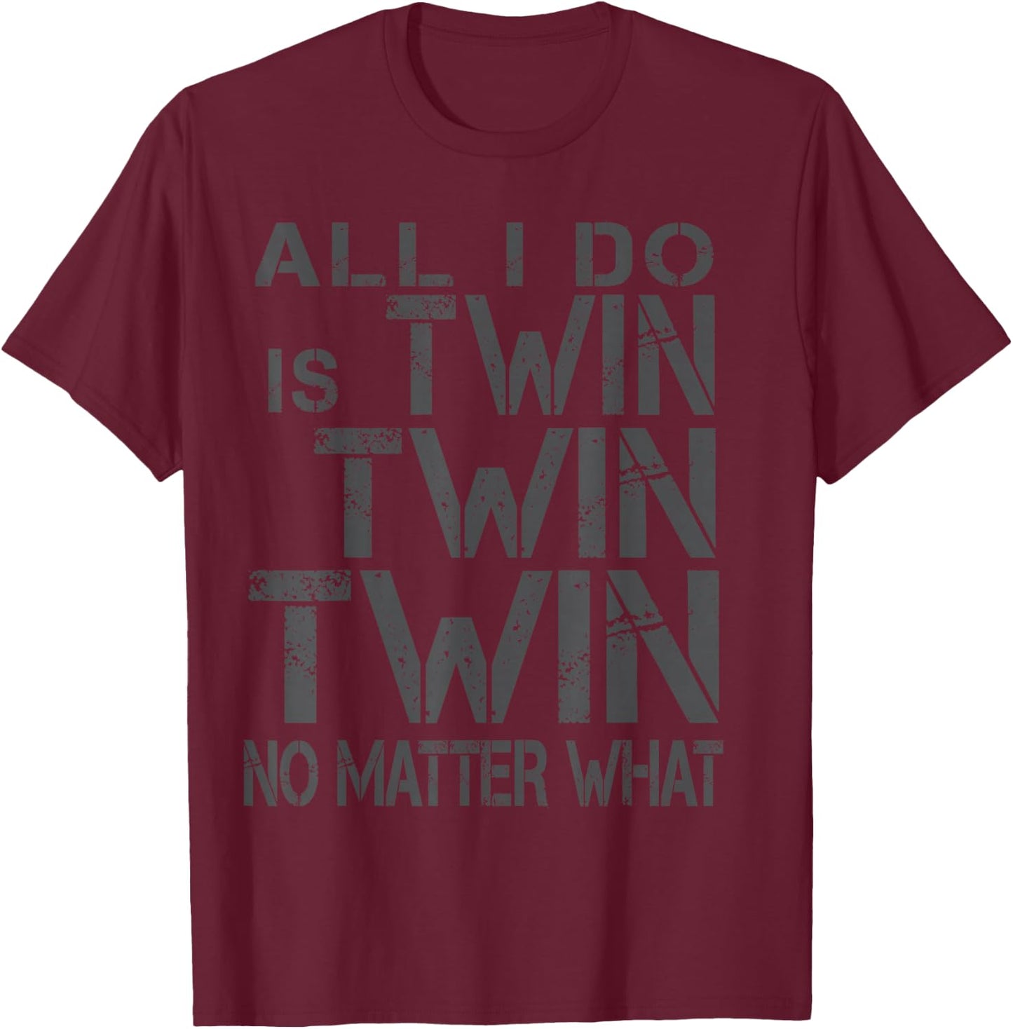 Twin All I Do Is Twin Twin Twin No Matter What Slate T-Shirt - T-Shirt | Maroon