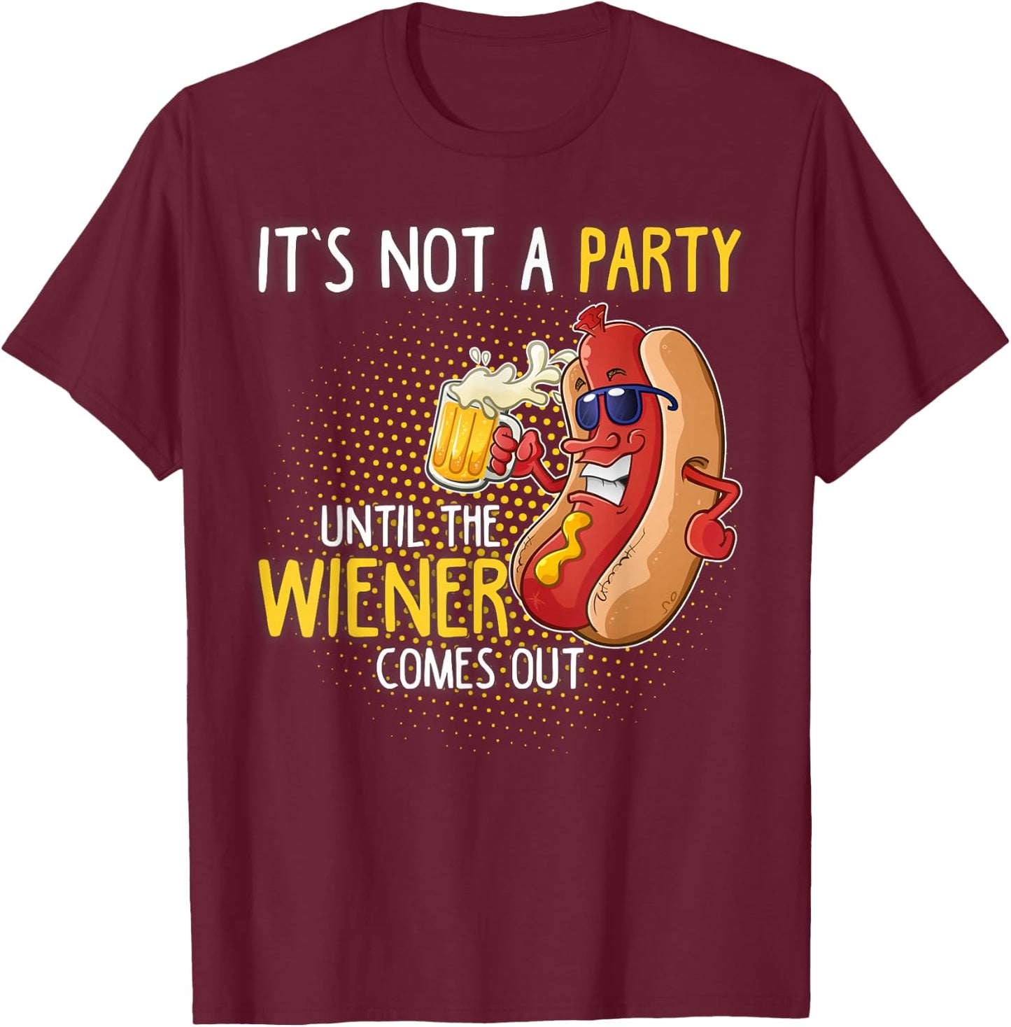 It's not a party until the Weiner comes out T-Shirt - T-Shirt | Maroon