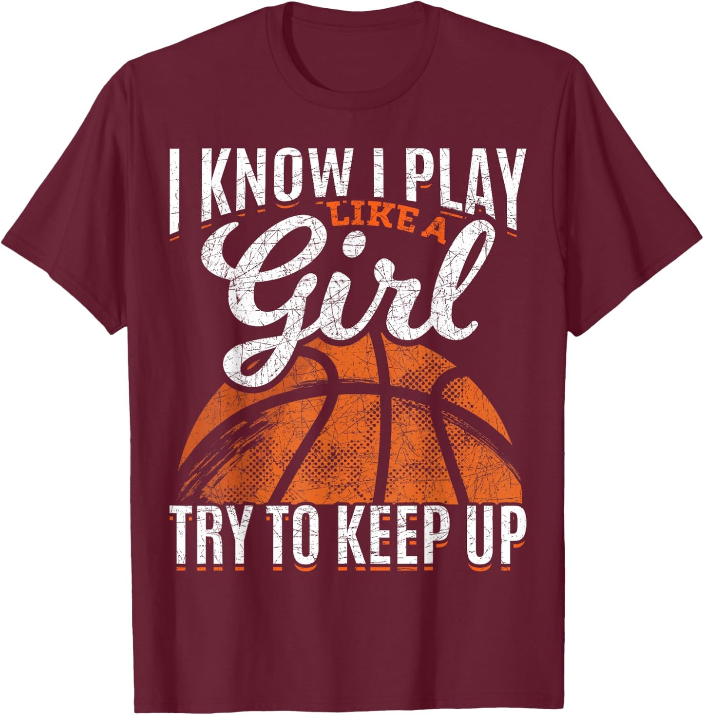 I Know I Play Like A Girl Try to Keep Up Funny Basketball T-Shirt - T-Shirt | Maroon